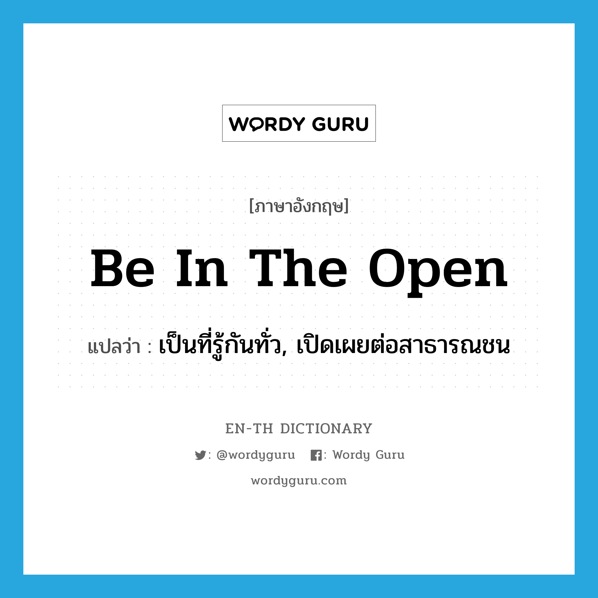 be in the open แปลว่า?, คำศัพท์ภาษาอังกฤษ be in the open แปลว่า เป็นที่รู้กันทั่ว, เปิดเผยต่อสาธารณชน ประเภท IDM หมวด IDM