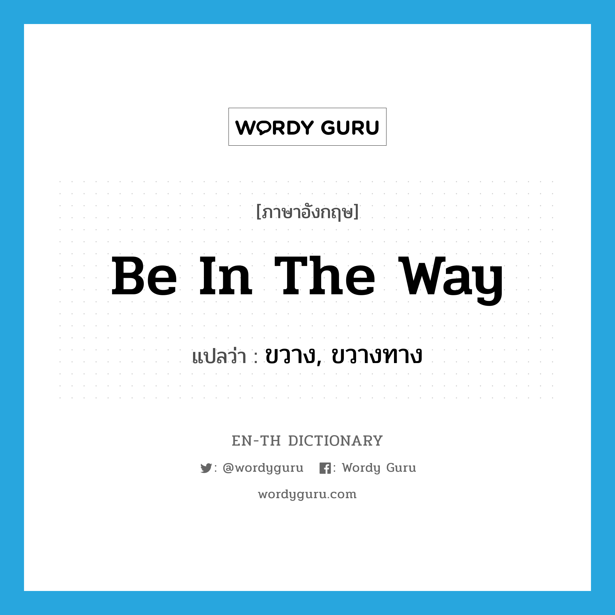 be in the way แปลว่า?, คำศัพท์ภาษาอังกฤษ be in the way แปลว่า ขวาง, ขวางทาง ประเภท IDM หมวด IDM