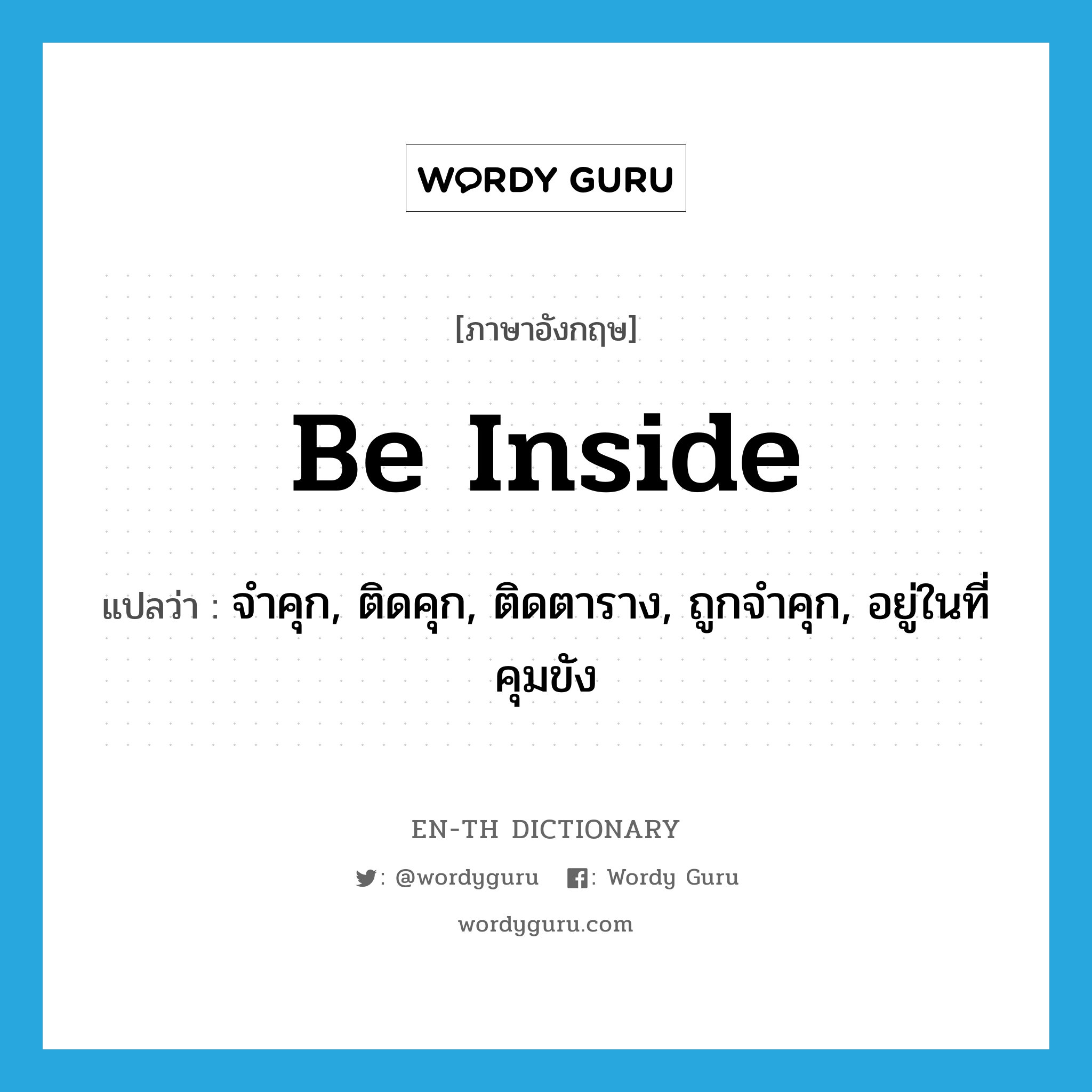 be inside แปลว่า?, คำศัพท์ภาษาอังกฤษ be inside แปลว่า จำคุก, ติดคุก, ติดตาราง, ถูกจำคุก, อยู่ในที่คุมขัง ประเภท IDM หมวด IDM