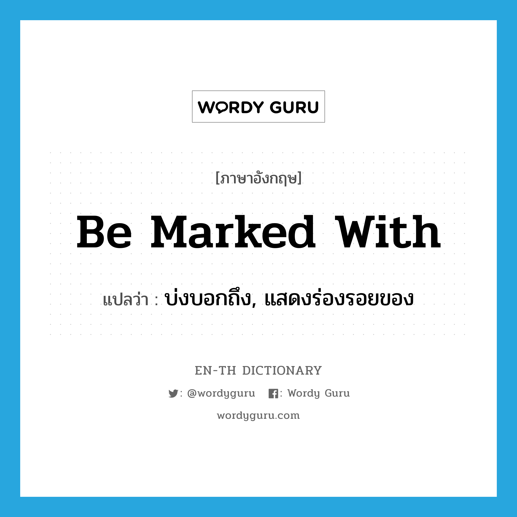 be marked with แปลว่า?, คำศัพท์ภาษาอังกฤษ be marked with แปลว่า บ่งบอกถึง, แสดงร่องรอยของ ประเภท PHRV หมวด PHRV