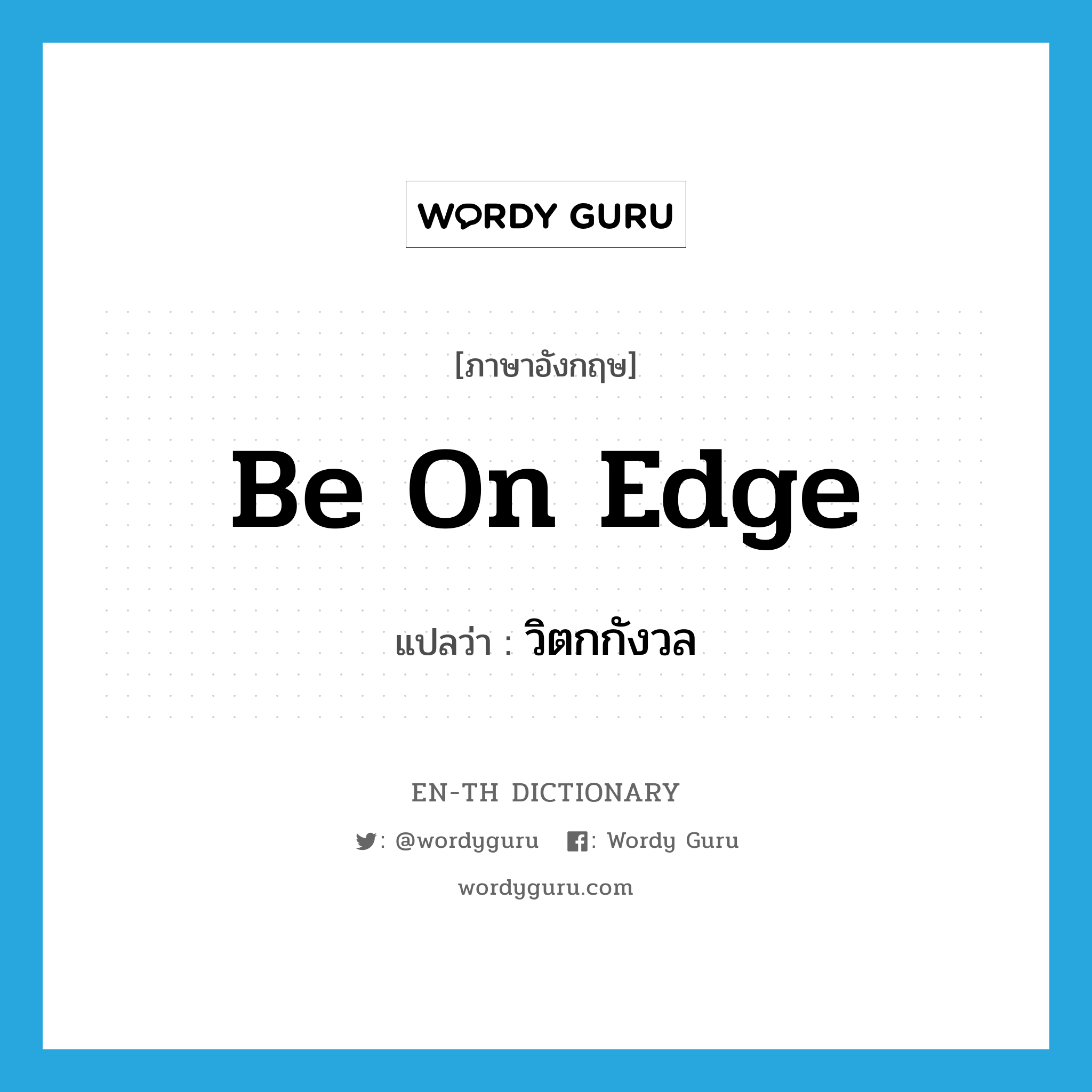 be on edge แปลว่า?, คำศัพท์ภาษาอังกฤษ be on edge แปลว่า วิตกกังวล ประเภท IDM หมวด IDM