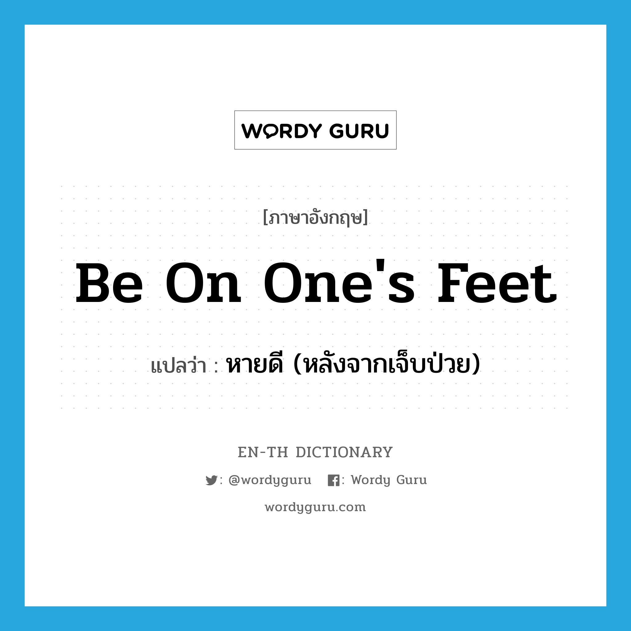 be on one&#39;s feet แปลว่า?, คำศัพท์ภาษาอังกฤษ be on one&#39;s feet แปลว่า หายดี (หลังจากเจ็บป่วย) ประเภท PHRV หมวด PHRV