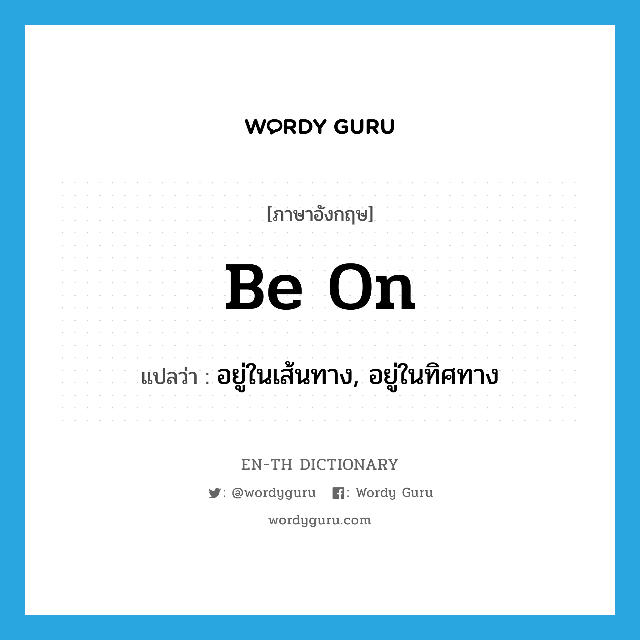 be on แปลว่า?, คำศัพท์ภาษาอังกฤษ be on แปลว่า อยู่ในเส้นทาง, อยู่ในทิศทาง ประเภท PHRV หมวด PHRV