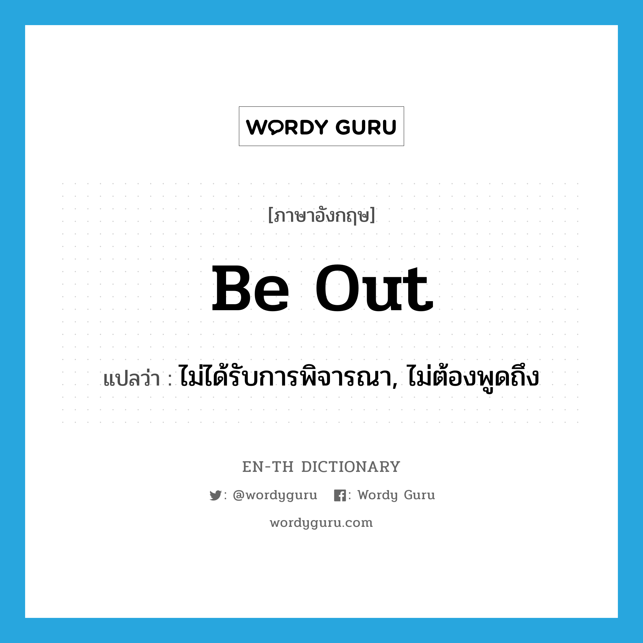 be out แปลว่า?, คำศัพท์ภาษาอังกฤษ be out แปลว่า ไม่ได้รับการพิจารณา, ไม่ต้องพูดถึง ประเภท PHRV หมวด PHRV