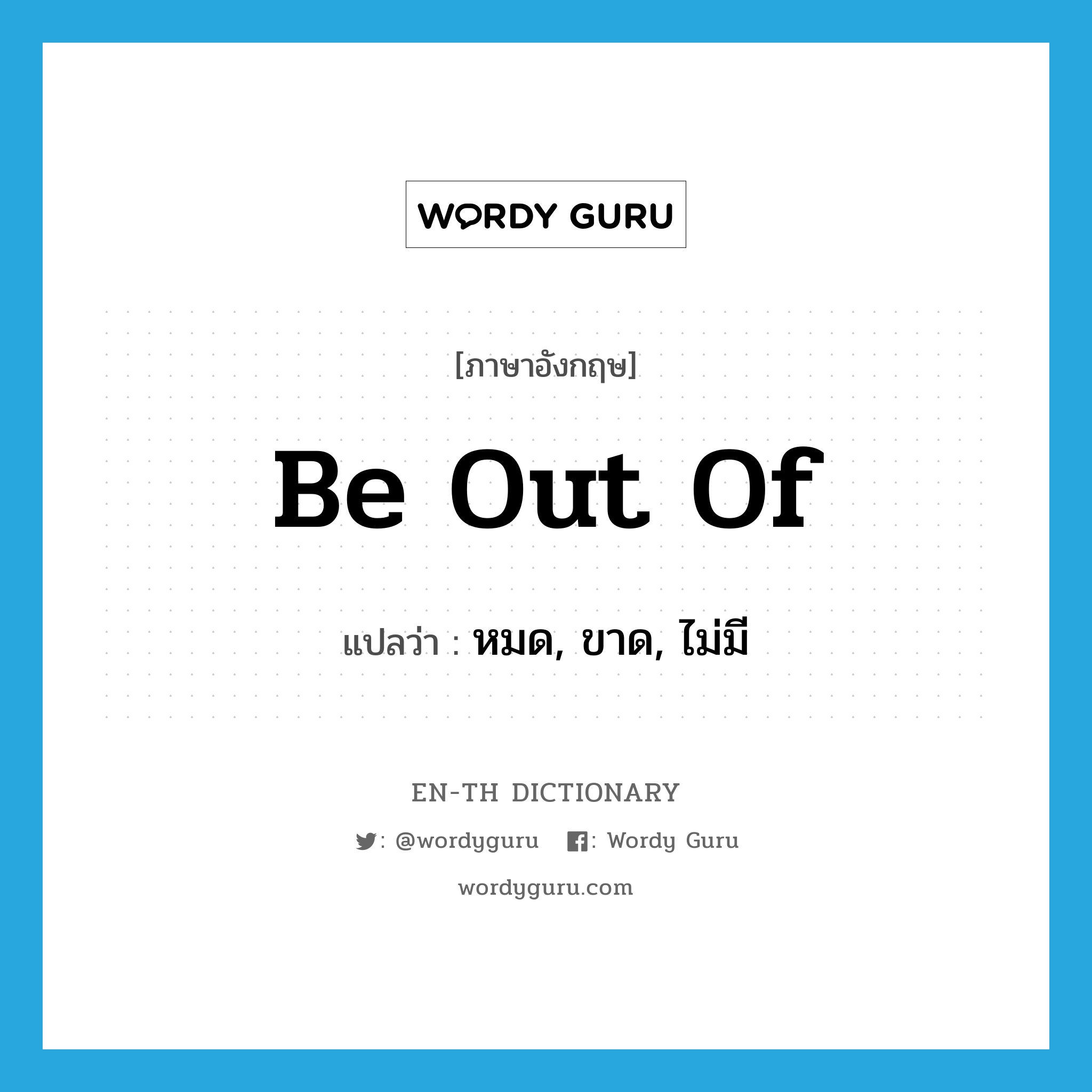 be out of แปลว่า?, คำศัพท์ภาษาอังกฤษ be out of แปลว่า หมด, ขาด, ไม่มี ประเภท PHRV หมวด PHRV