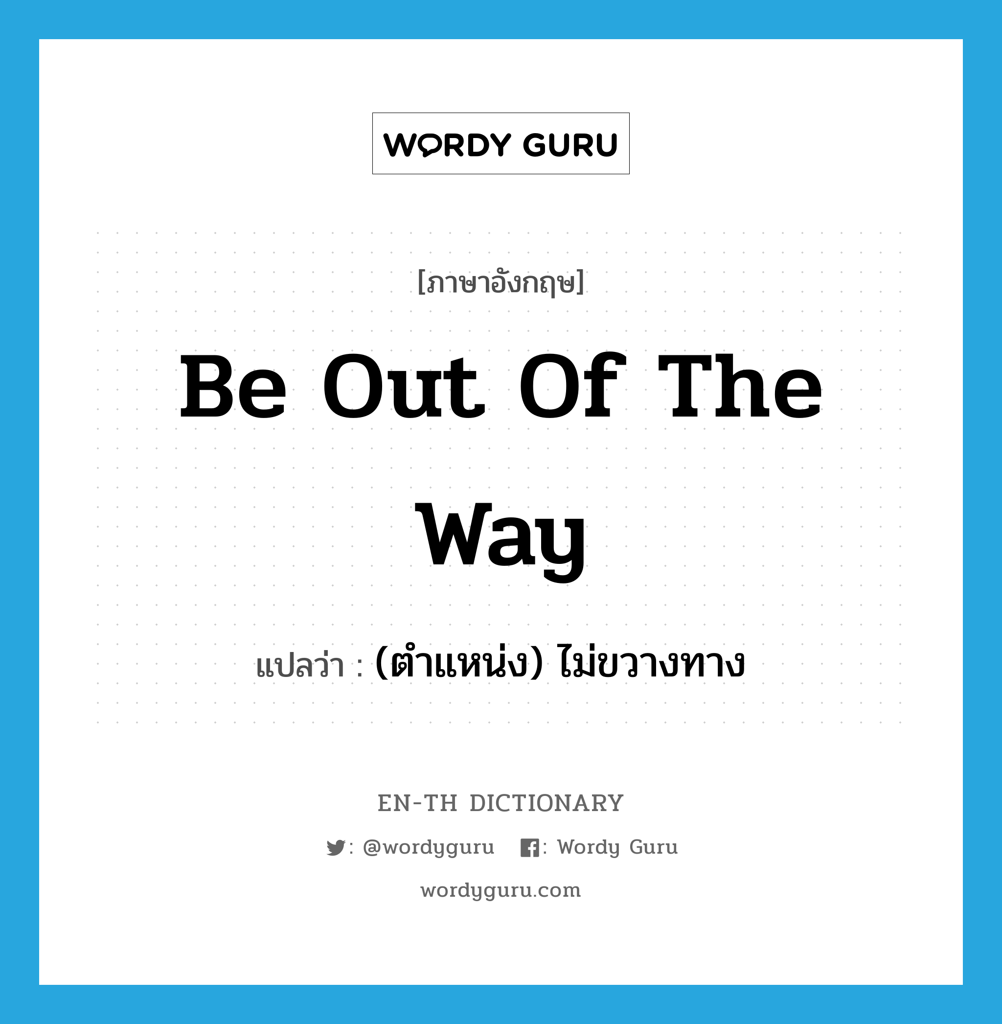 be out of the way แปลว่า?, คำศัพท์ภาษาอังกฤษ be out of the way แปลว่า (ตำแหน่ง) ไม่ขวางทาง ประเภท IDM หมวด IDM