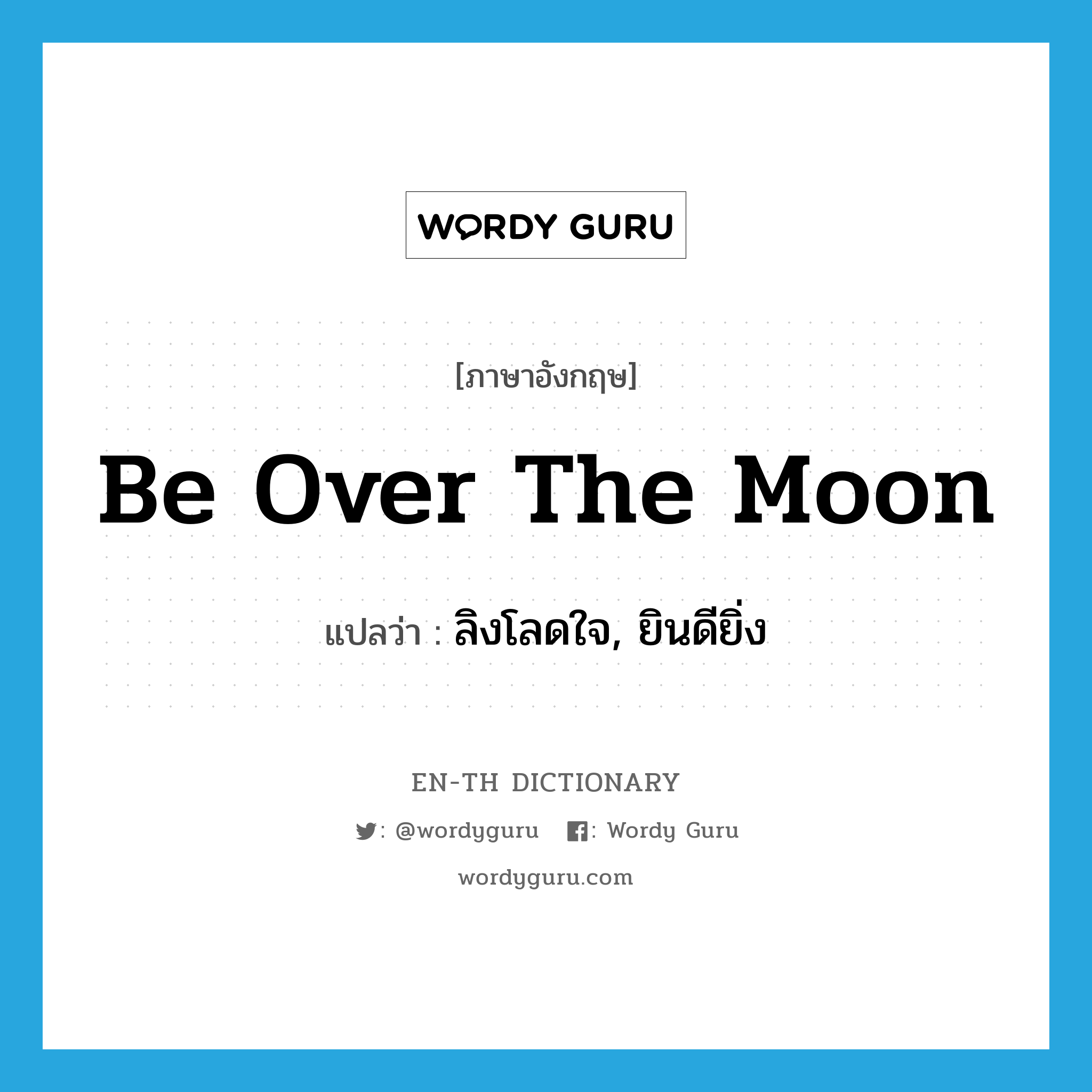 be over the moon แปลว่า?, คำศัพท์ภาษาอังกฤษ be over the moon แปลว่า ลิงโลดใจ, ยินดียิ่ง ประเภท IDM หมวด IDM