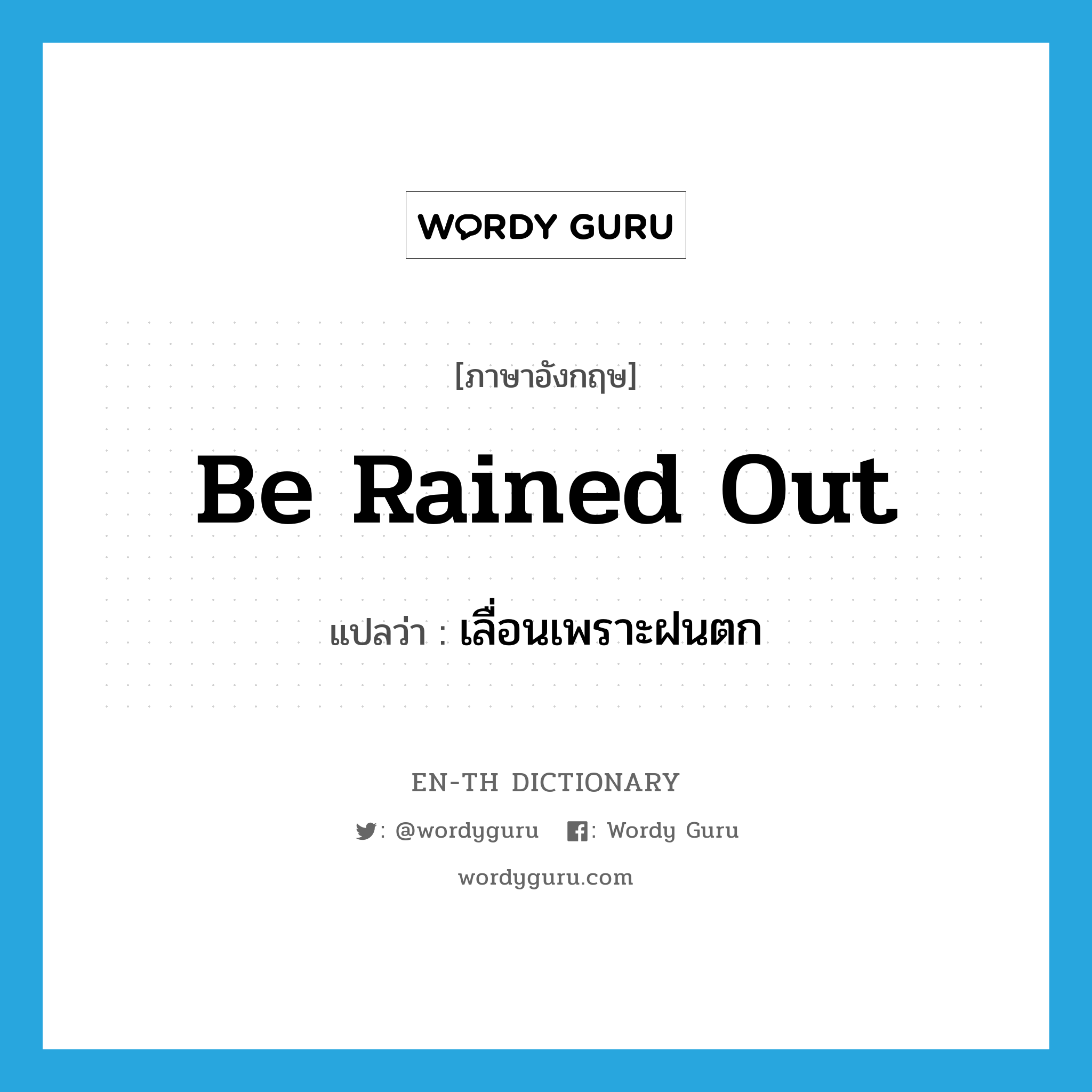 be rained out แปลว่า?, คำศัพท์ภาษาอังกฤษ be rained out แปลว่า เลื่อนเพราะฝนตก ประเภท IDM หมวด IDM