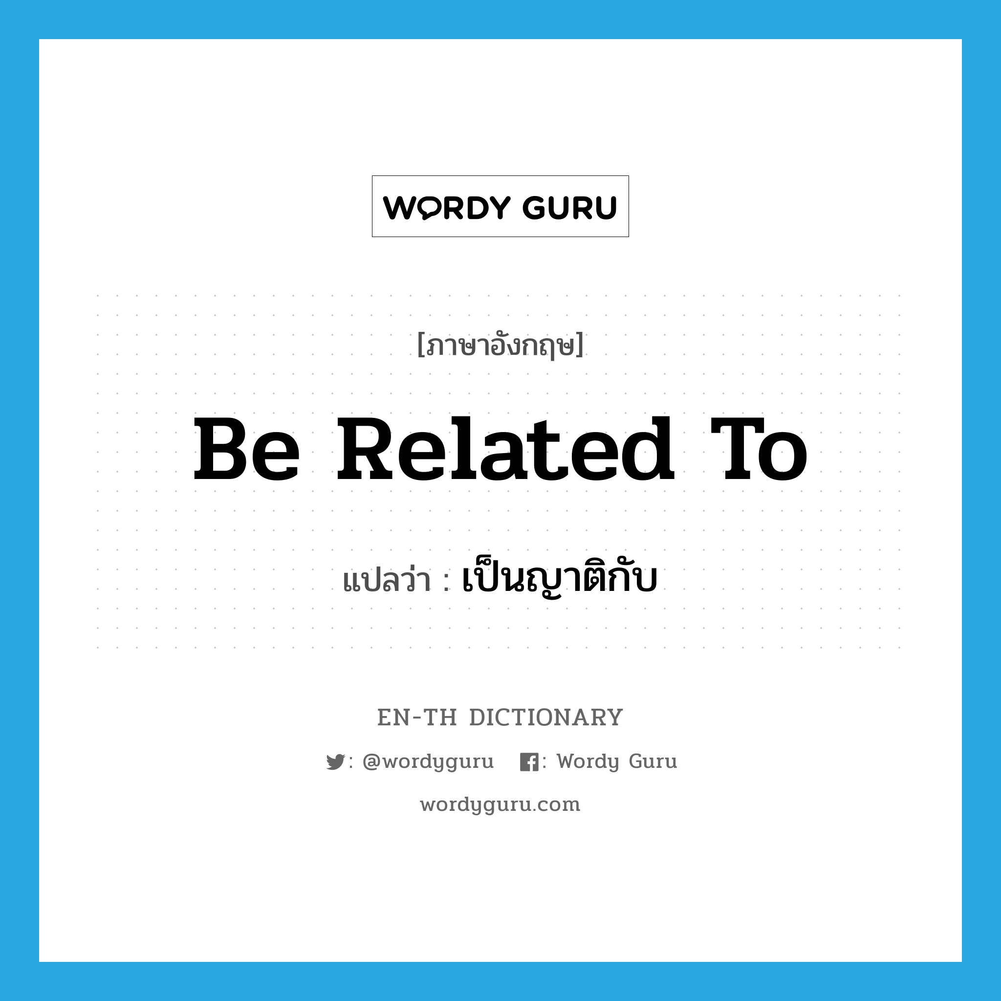 be related to แปลว่า?, คำศัพท์ภาษาอังกฤษ be related to แปลว่า เป็นญาติกับ ประเภท PHRV หมวด PHRV