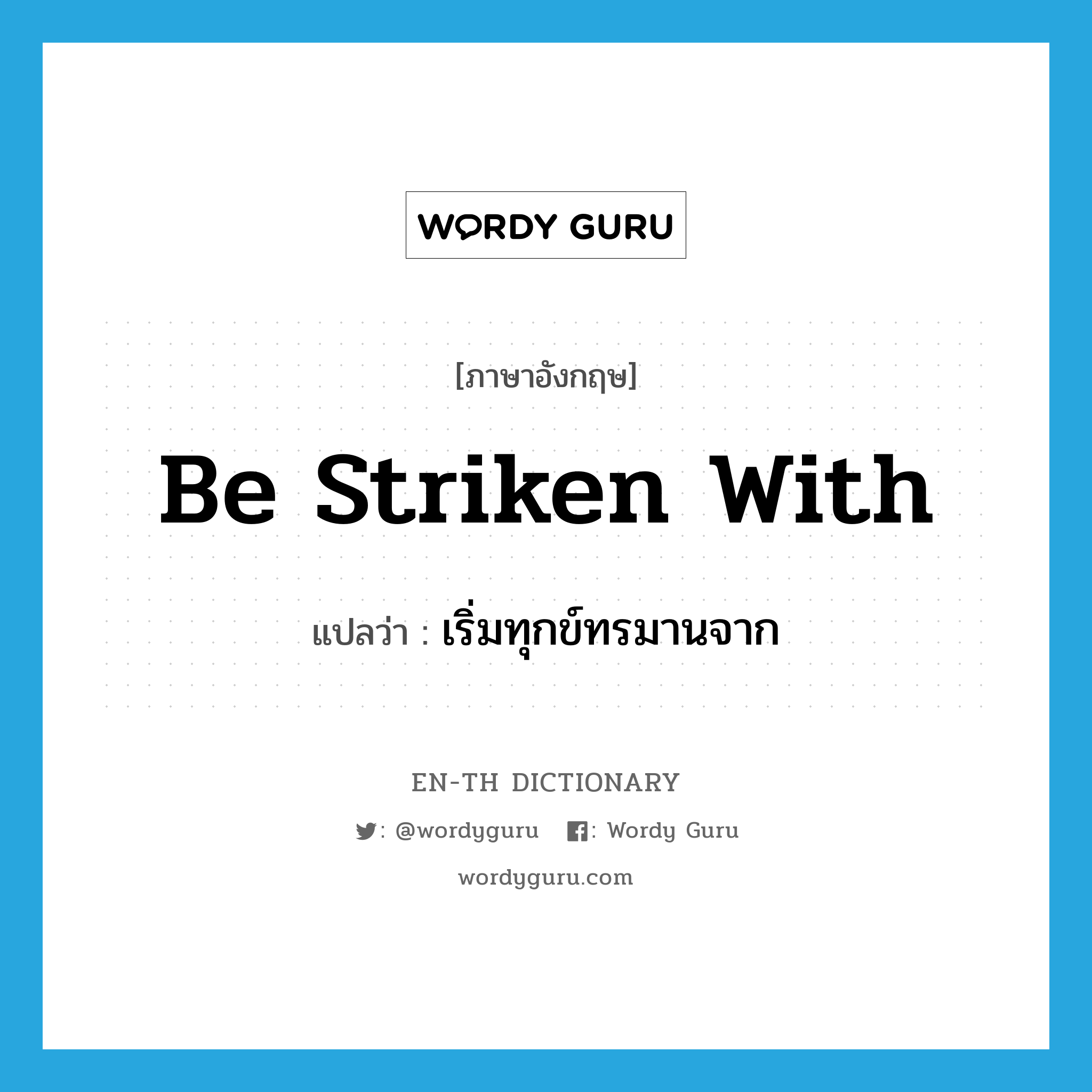 be striken with แปลว่า?, คำศัพท์ภาษาอังกฤษ be striken with แปลว่า เริ่มทุกข์ทรมานจาก ประเภท PHRV หมวด PHRV