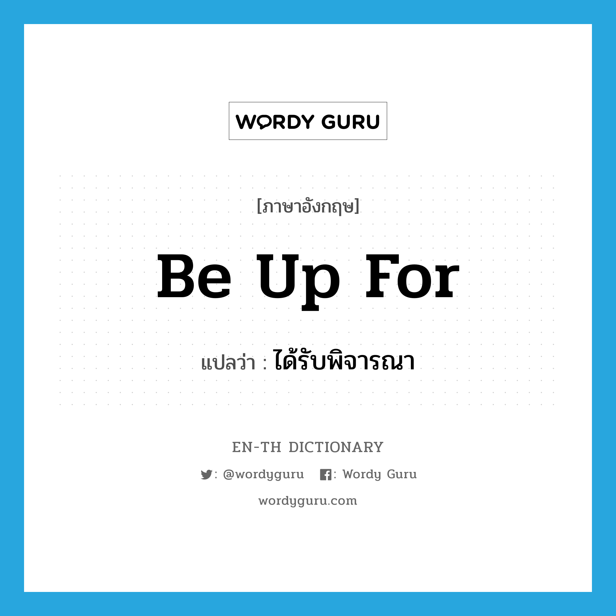 be up for แปลว่า?, คำศัพท์ภาษาอังกฤษ be up for แปลว่า ได้รับพิจารณา ประเภท PHRV หมวด PHRV