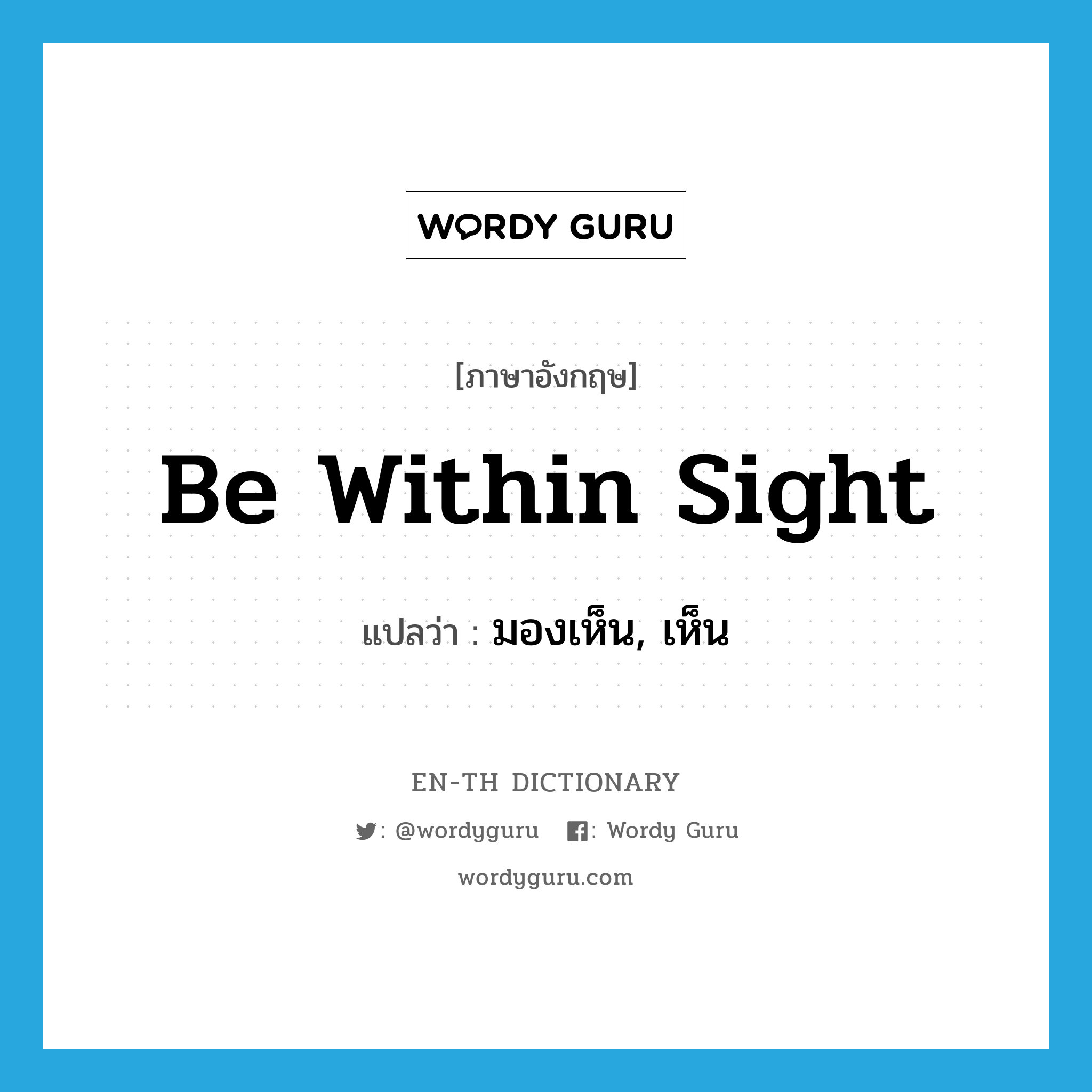 be within sight แปลว่า?, คำศัพท์ภาษาอังกฤษ be within sight แปลว่า มองเห็น, เห็น ประเภท IDM หมวด IDM