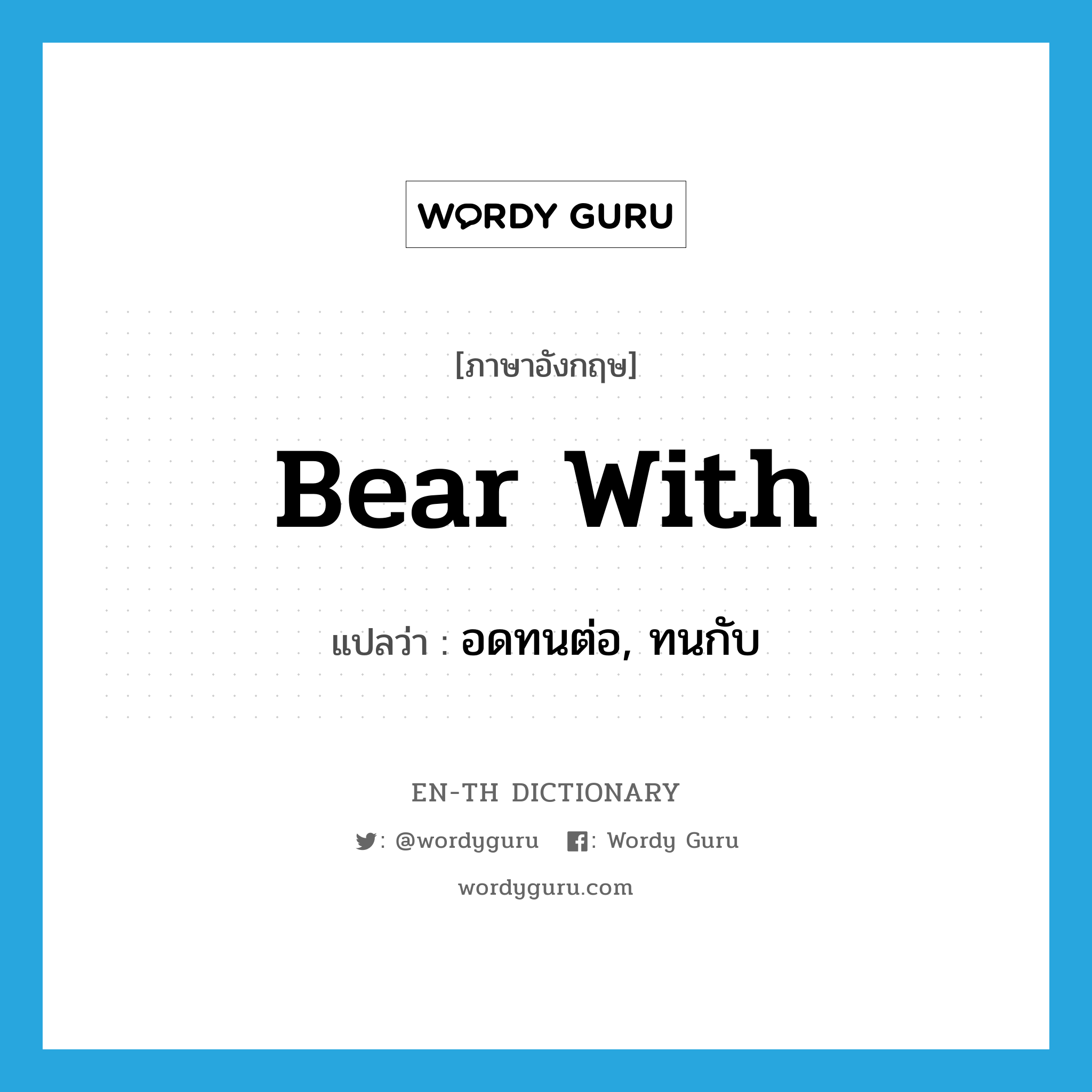 bear with แปลว่า?, คำศัพท์ภาษาอังกฤษ bear with แปลว่า อดทนต่อ, ทนกับ ประเภท PHRV หมวด PHRV