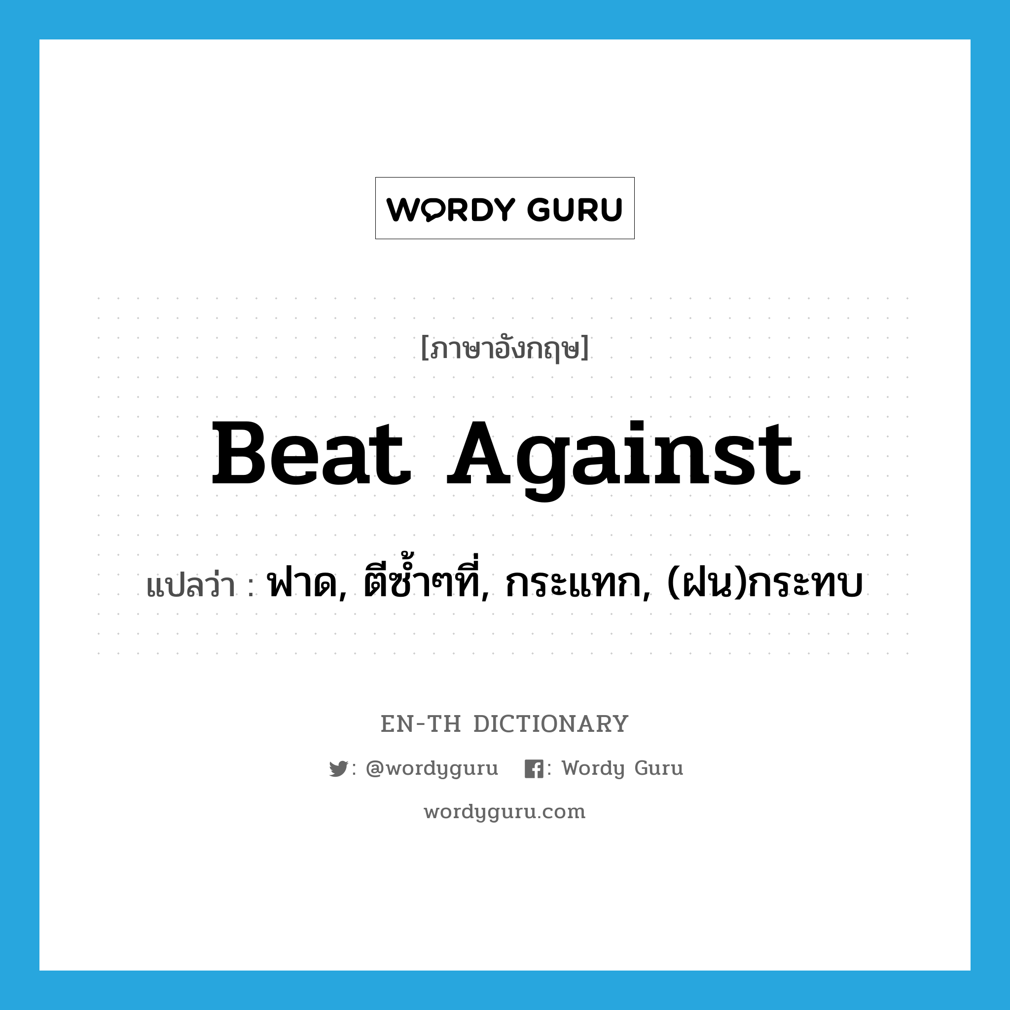 beat against แปลว่า?, คำศัพท์ภาษาอังกฤษ beat against แปลว่า ฟาด, ตีซ้ำๆที่, กระแทก, (ฝน)กระทบ ประเภท PHRV หมวด PHRV