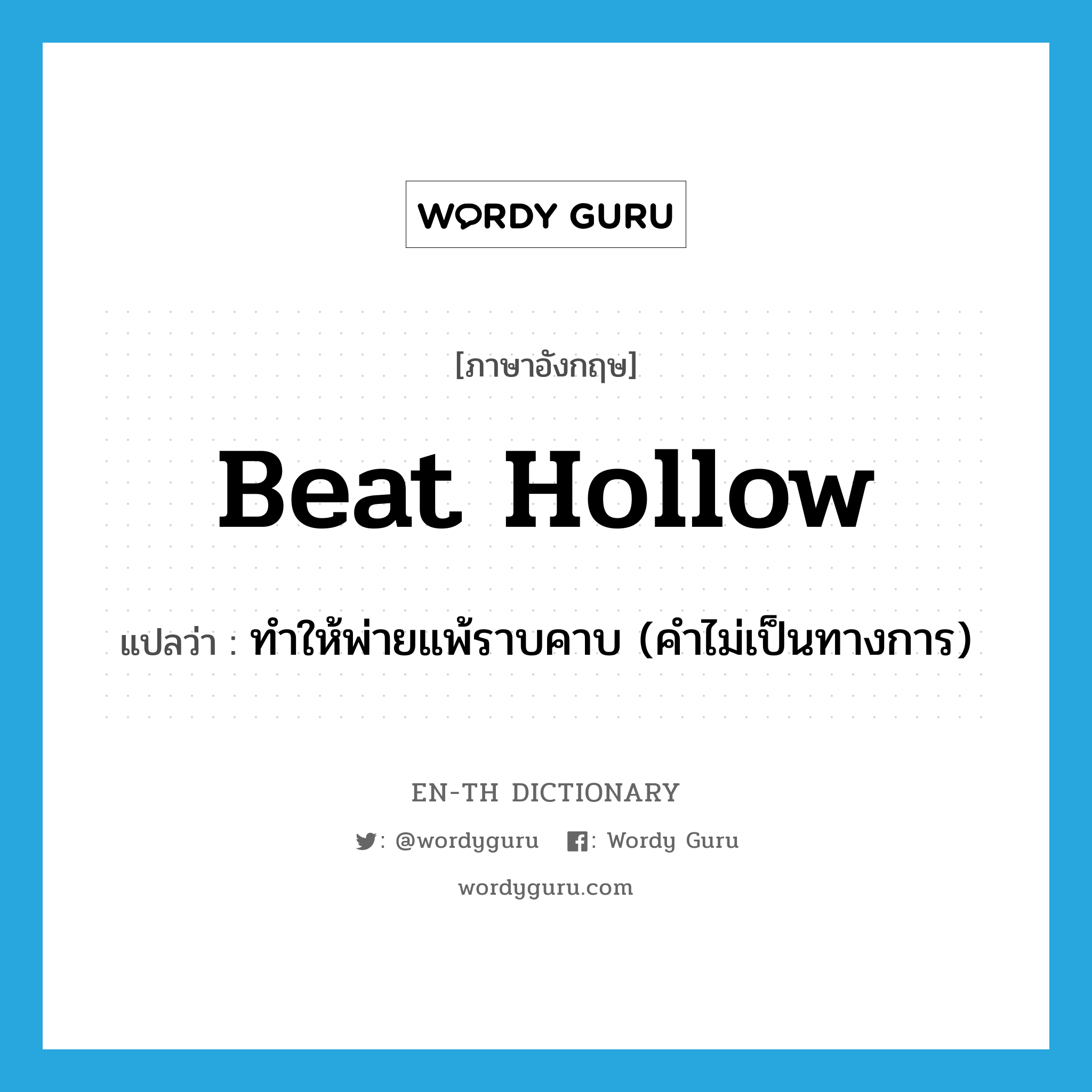 beat hollow แปลว่า?, คำศัพท์ภาษาอังกฤษ beat hollow แปลว่า ทำให้พ่ายแพ้ราบคาบ (คำไม่เป็นทางการ) ประเภท PHRV หมวด PHRV