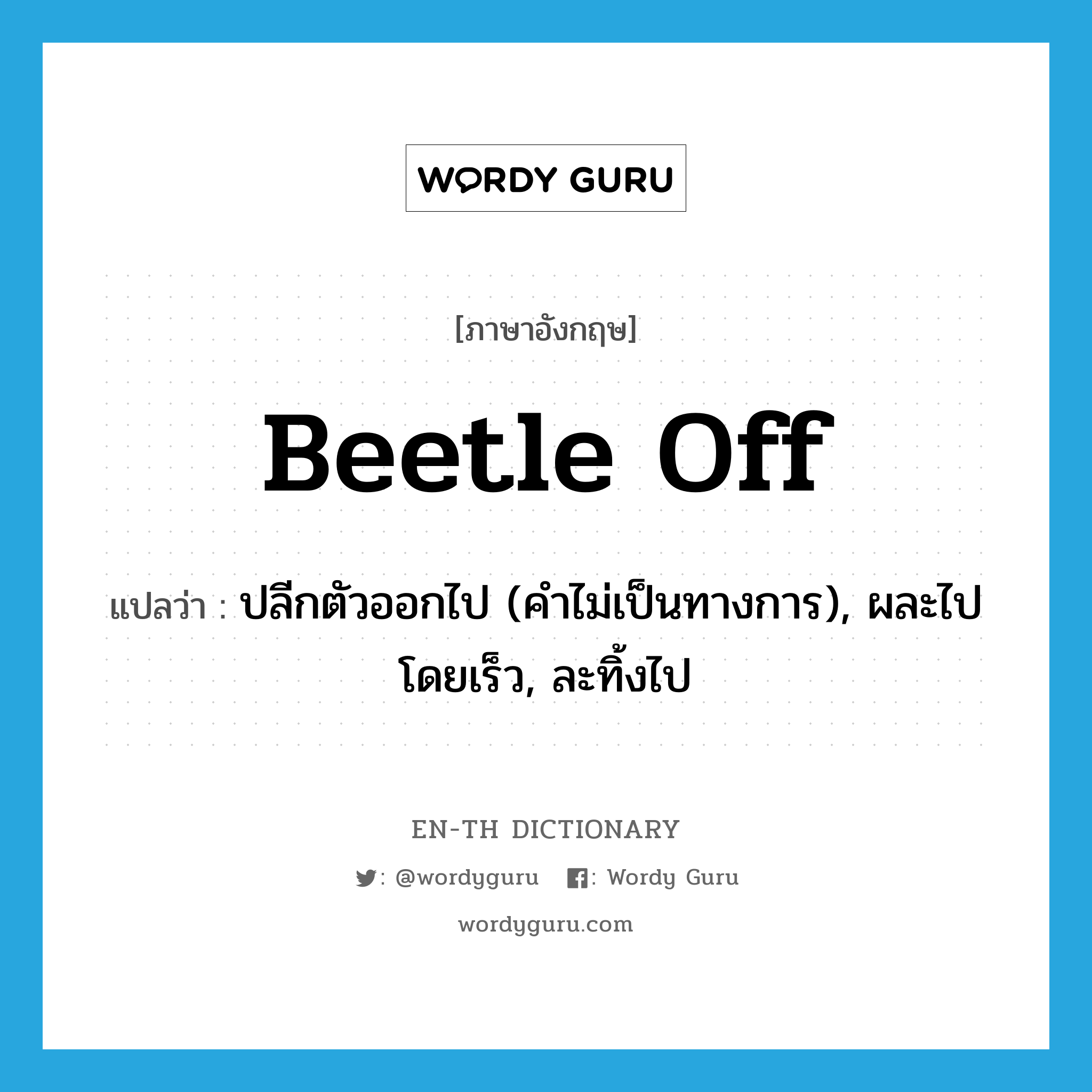 beetle off แปลว่า?, คำศัพท์ภาษาอังกฤษ beetle off แปลว่า ปลีกตัวออกไป (คำไม่เป็นทางการ), ผละไปโดยเร็ว, ละทิ้งไป ประเภท PHRV หมวด PHRV