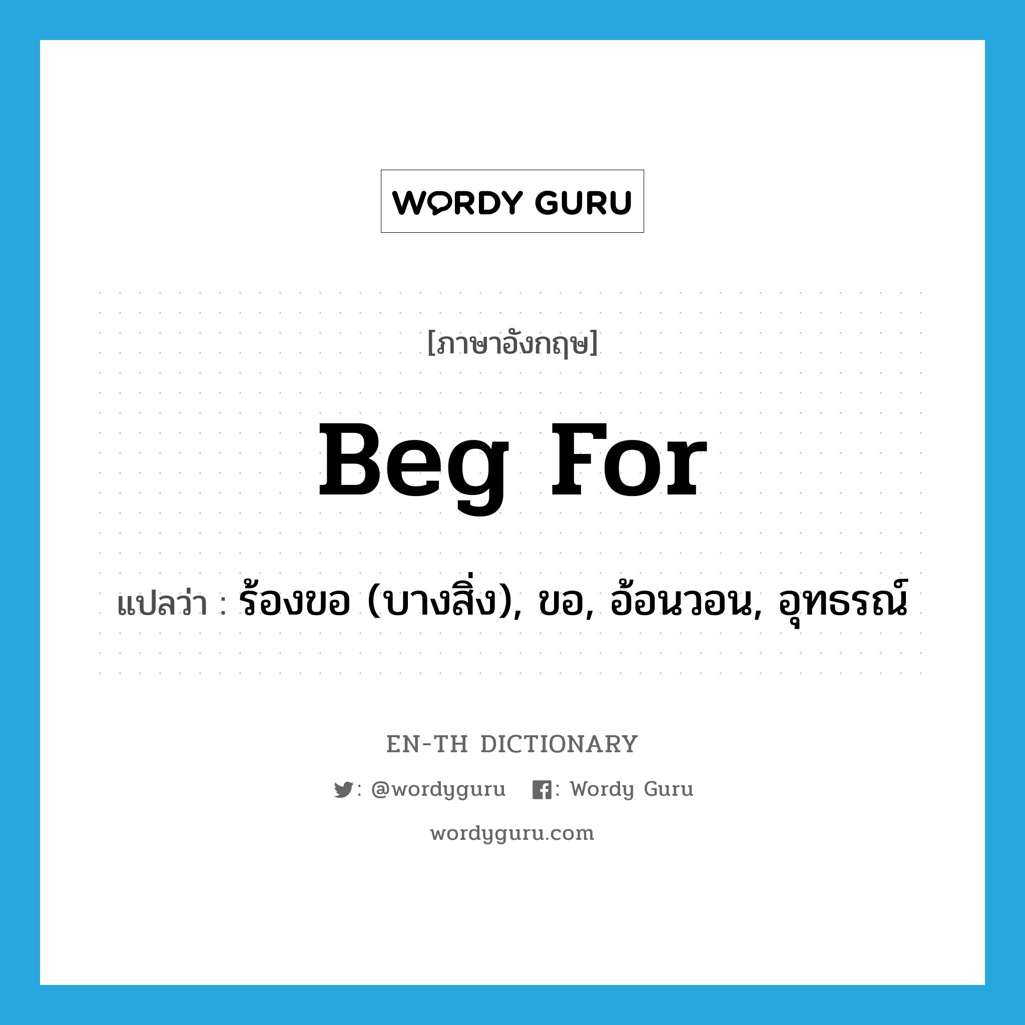 beg for แปลว่า?, คำศัพท์ภาษาอังกฤษ beg for แปลว่า ร้องขอ (บางสิ่ง), ขอ, อ้อนวอน, อุทธรณ์ ประเภท PHRV หมวด PHRV