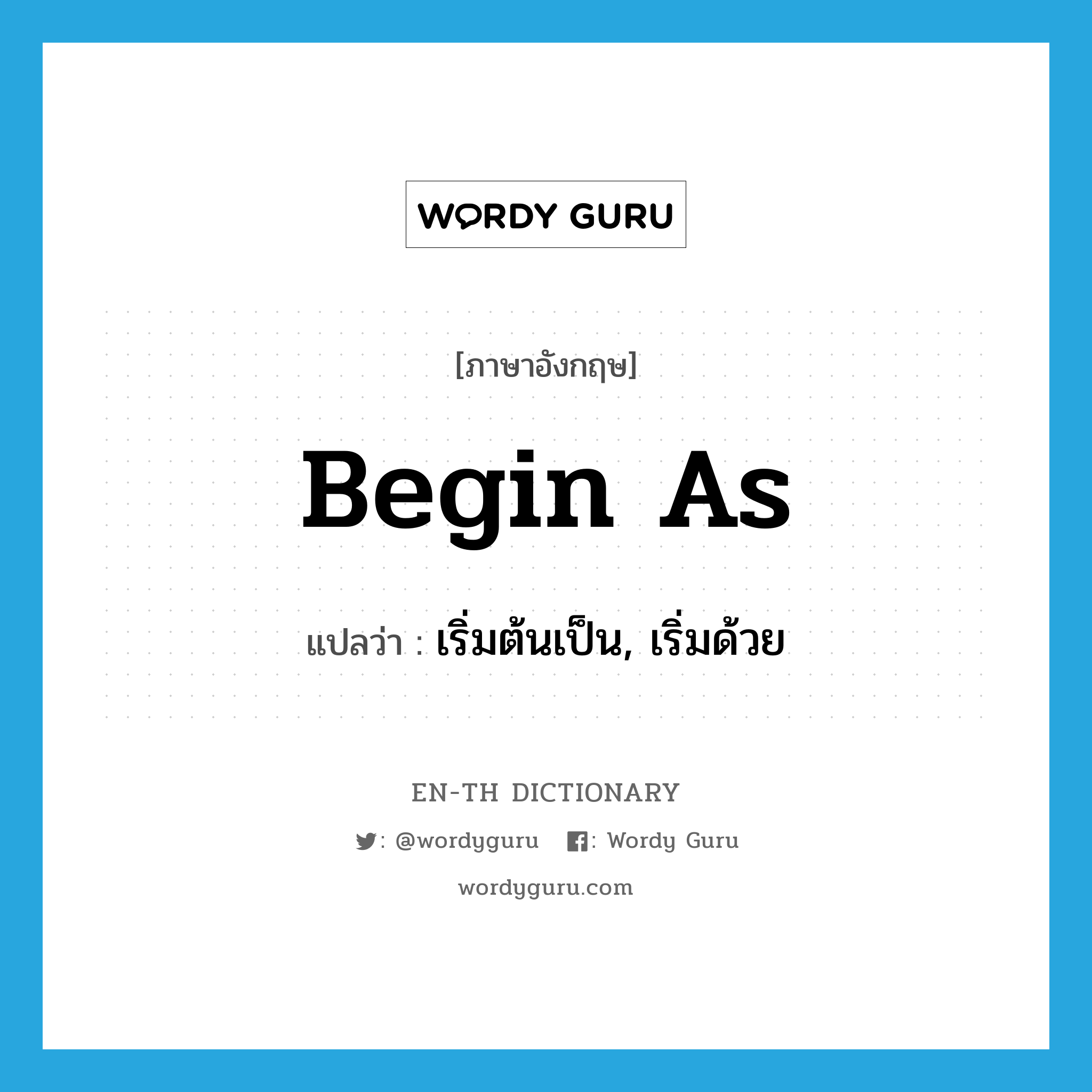 begin as แปลว่า?, คำศัพท์ภาษาอังกฤษ begin as แปลว่า เริ่มต้นเป็น, เริ่มด้วย ประเภท PHRV หมวด PHRV