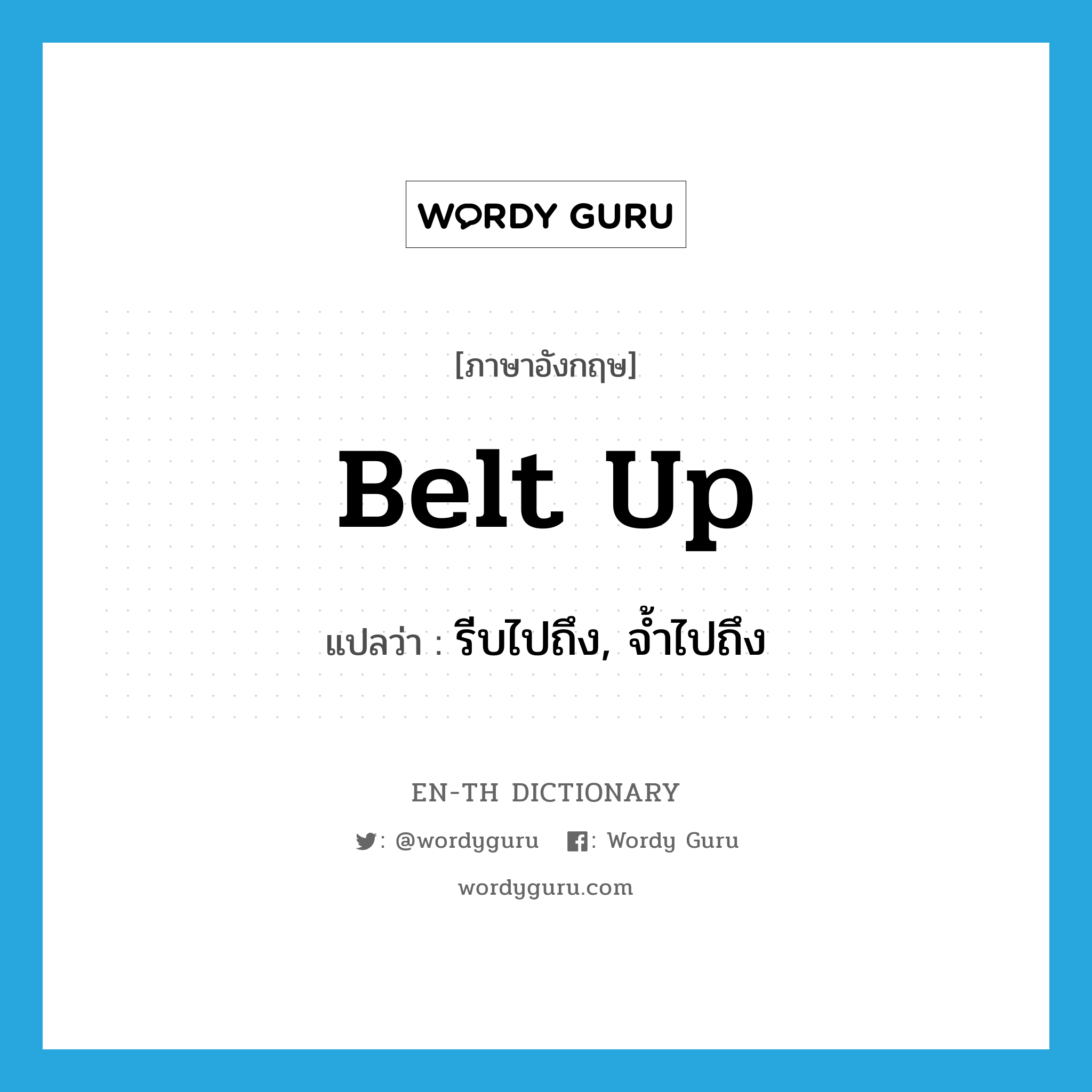 belt up แปลว่า?, คำศัพท์ภาษาอังกฤษ belt up แปลว่า รีบไปถึง, จ้ำไปถึง ประเภท PHRV หมวด PHRV