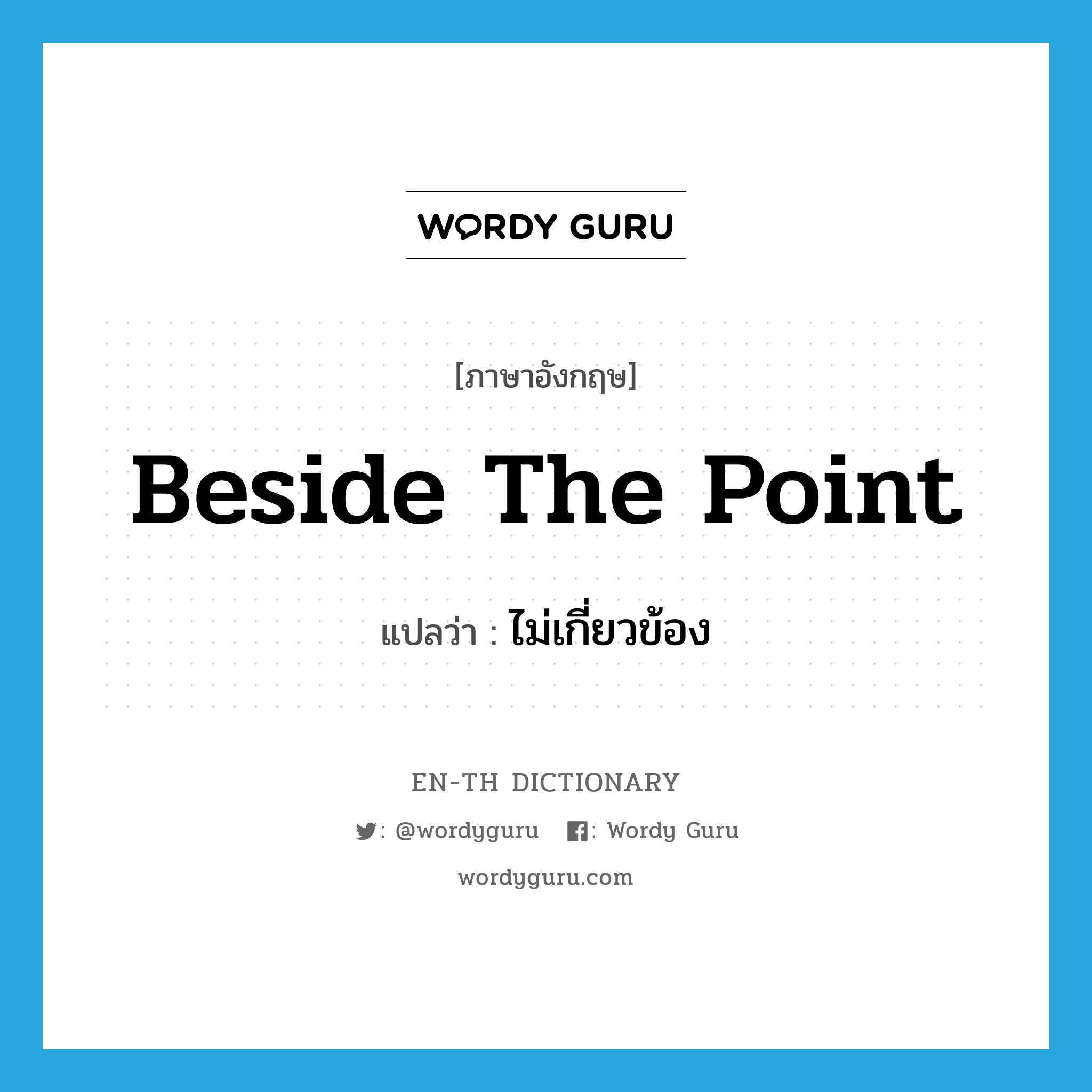 beside the point แปลว่า?, คำศัพท์ภาษาอังกฤษ beside the point แปลว่า ไม่เกี่ยวข้อง ประเภท IDM หมวด IDM