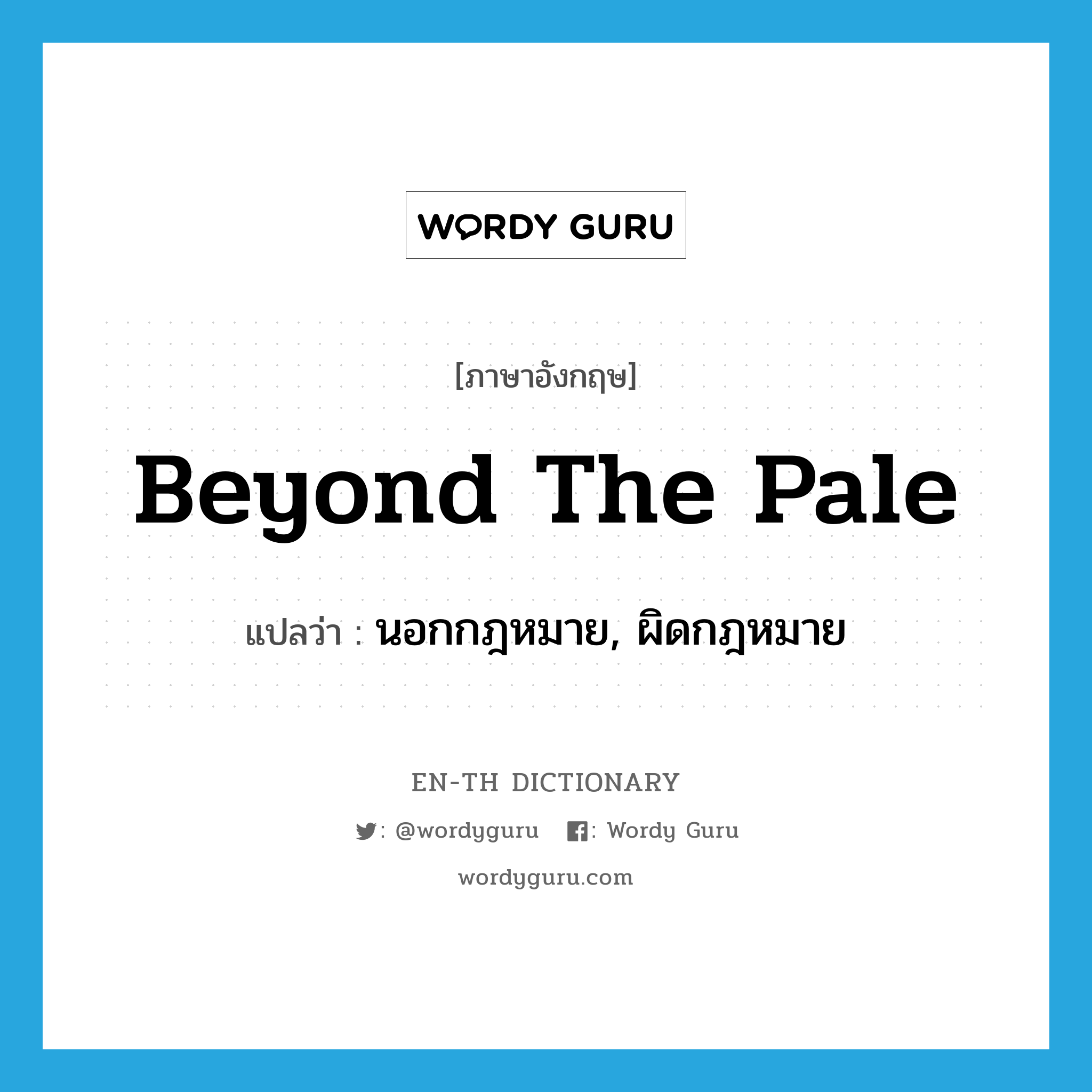 beyond the pale แปลว่า?, คำศัพท์ภาษาอังกฤษ beyond the pale แปลว่า นอกกฎหมาย, ผิดกฎหมาย ประเภท IDM หมวด IDM