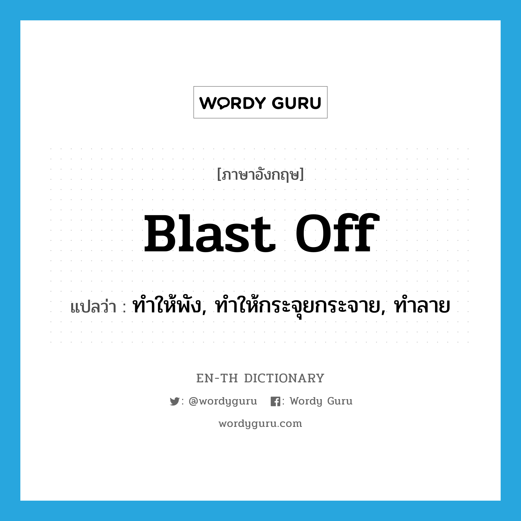 blast off แปลว่า?, คำศัพท์ภาษาอังกฤษ blast off แปลว่า ทำให้พัง, ทำให้กระจุยกระจาย, ทำลาย ประเภท PHRV หมวด PHRV