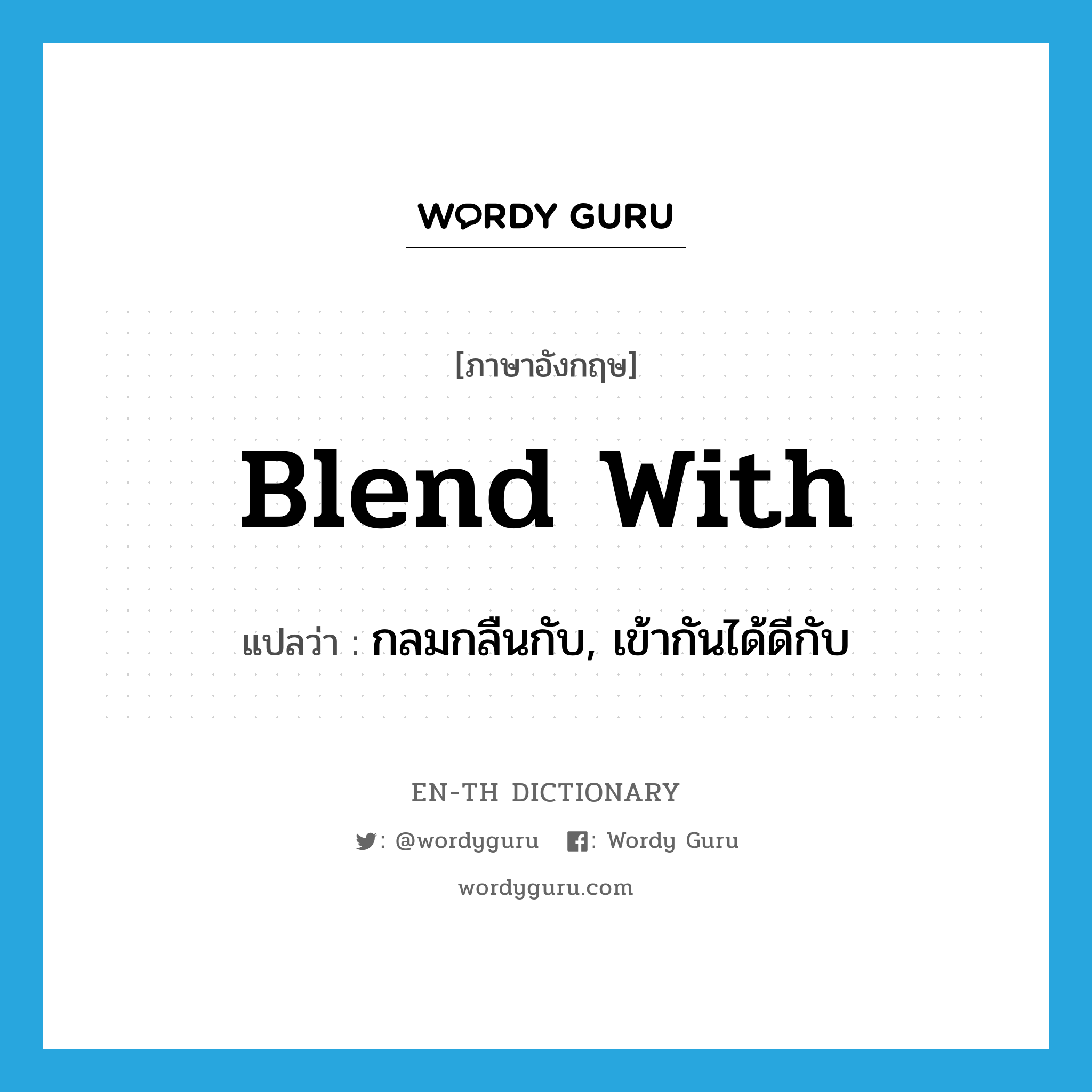 blend with แปลว่า?, คำศัพท์ภาษาอังกฤษ blend with แปลว่า กลมกลืนกับ, เข้ากันได้ดีกับ ประเภท PHRV หมวด PHRV