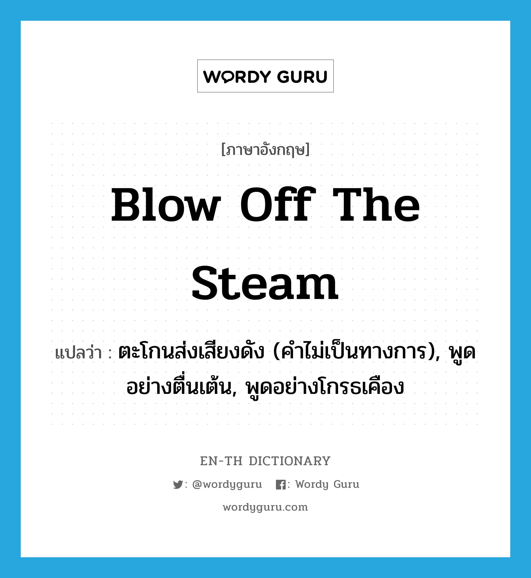 blow off the steam แปลว่า?, คำศัพท์ภาษาอังกฤษ blow off the steam แปลว่า ตะโกนส่งเสียงดัง (คำไม่เป็นทางการ), พูดอย่างตื่นเต้น, พูดอย่างโกรธเคือง ประเภท PHRV หมวด PHRV