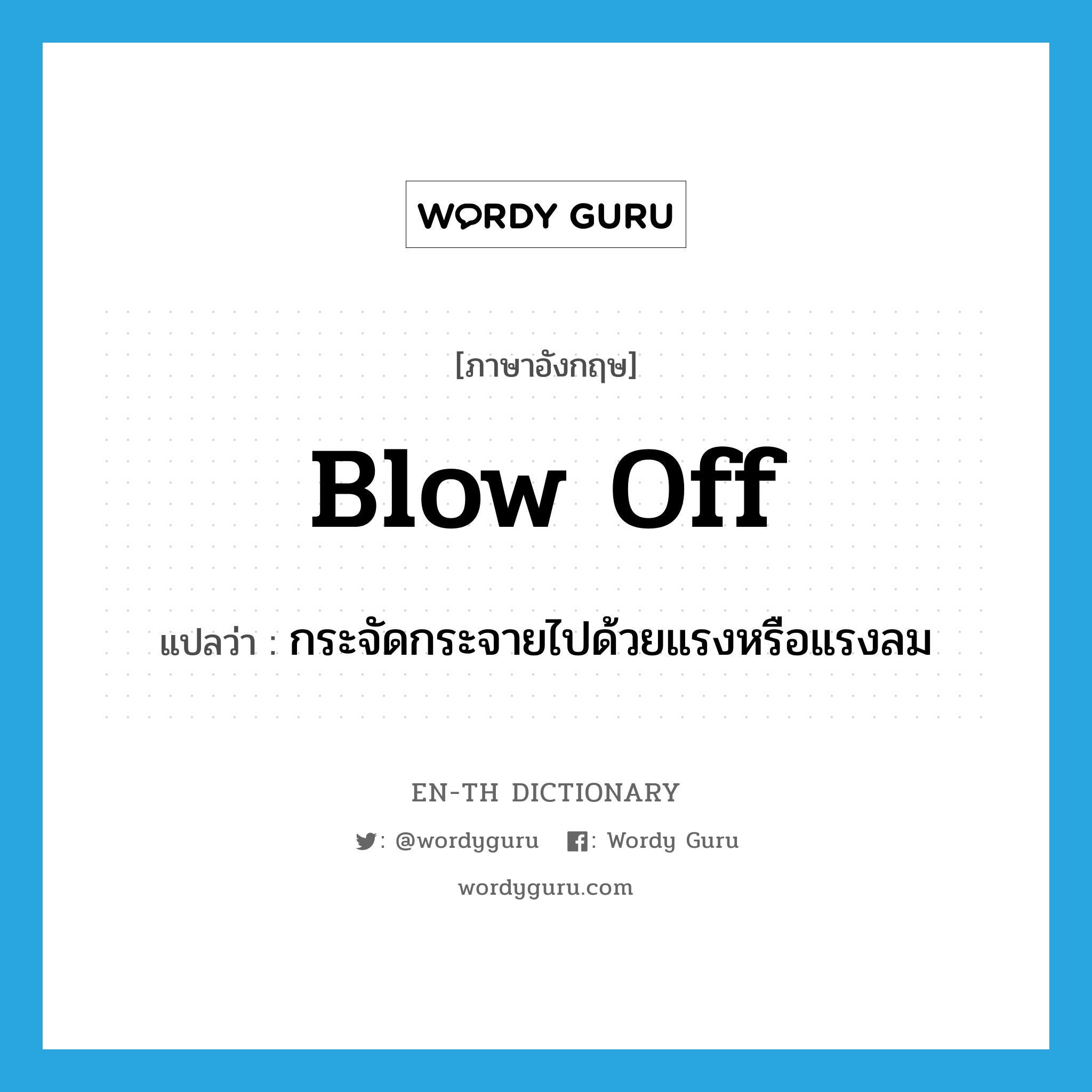 blow-off แปลว่า?, คำศัพท์ภาษาอังกฤษ blow off แปลว่า กระจัดกระจายไปด้วยแรงหรือแรงลม ประเภท PHRV หมวด PHRV