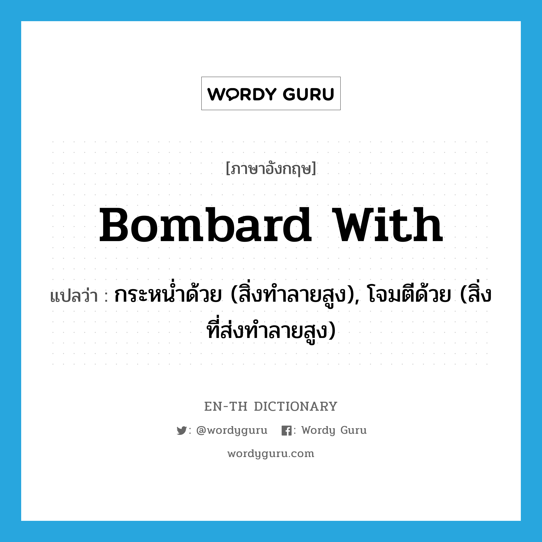 bombard with แปลว่า?, คำศัพท์ภาษาอังกฤษ bombard with แปลว่า กระหน่ำด้วย (สิ่งทำลายสูง), โจมตีด้วย (สิ่งที่ส่งทำลายสูง) ประเภท PHRV หมวด PHRV