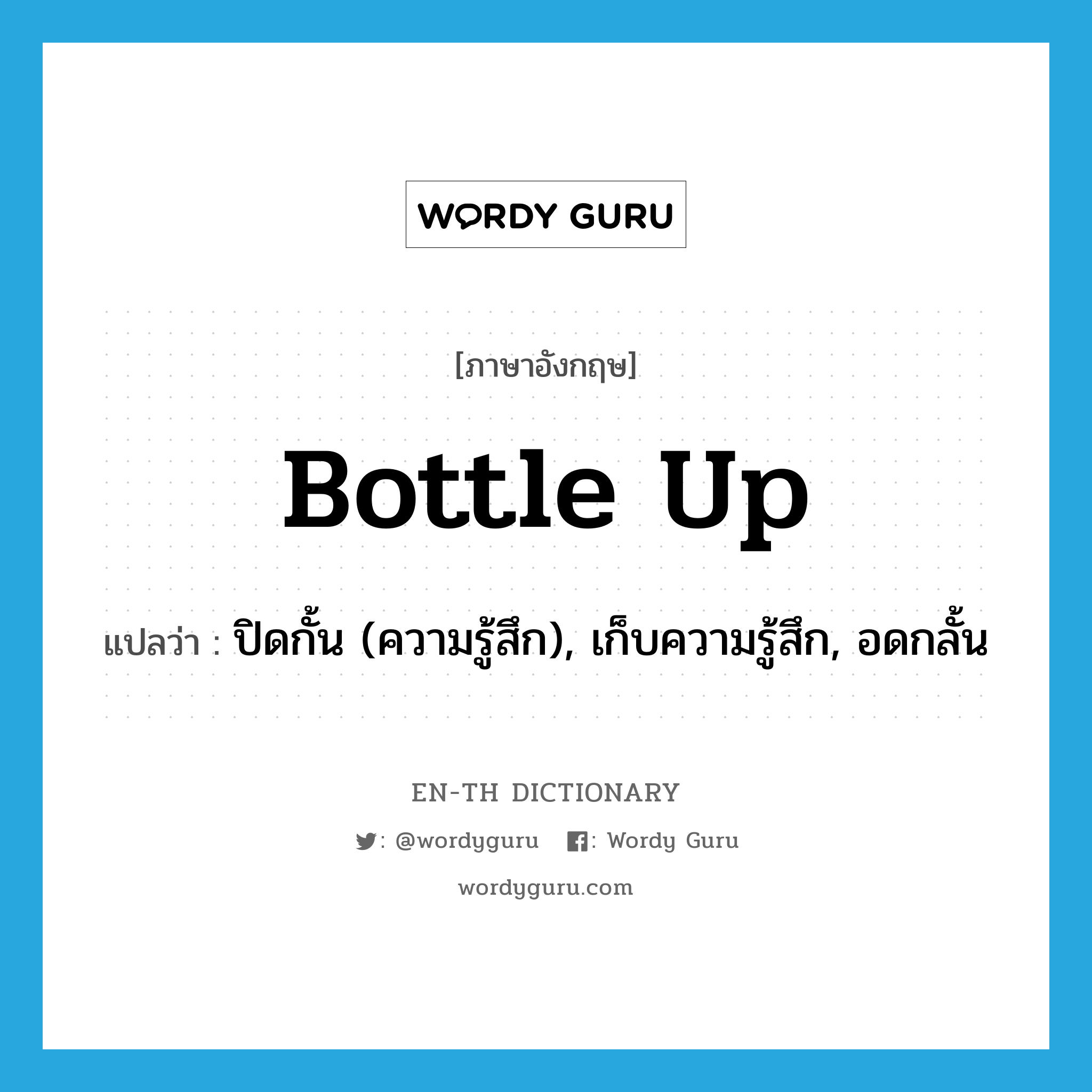 bottle up แปลว่า?, คำศัพท์ภาษาอังกฤษ bottle up แปลว่า ปิดกั้น (ความรู้สึก), เก็บความรู้สึก, อดกลั้น ประเภท PHRV หมวด PHRV