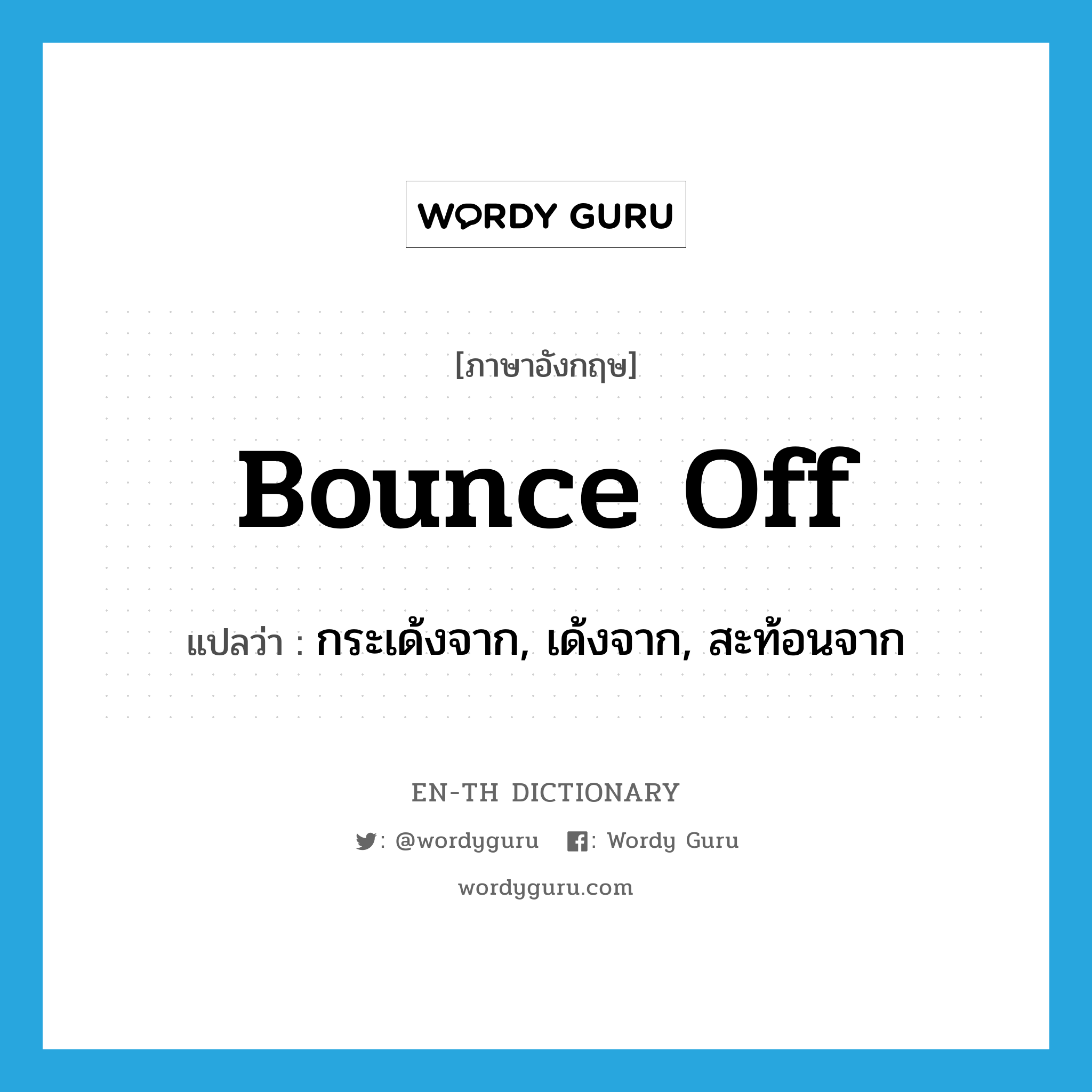 bounce off แปลว่า?, คำศัพท์ภาษาอังกฤษ bounce off แปลว่า กระเด้งจาก, เด้งจาก, สะท้อนจาก ประเภท PHRV หมวด PHRV