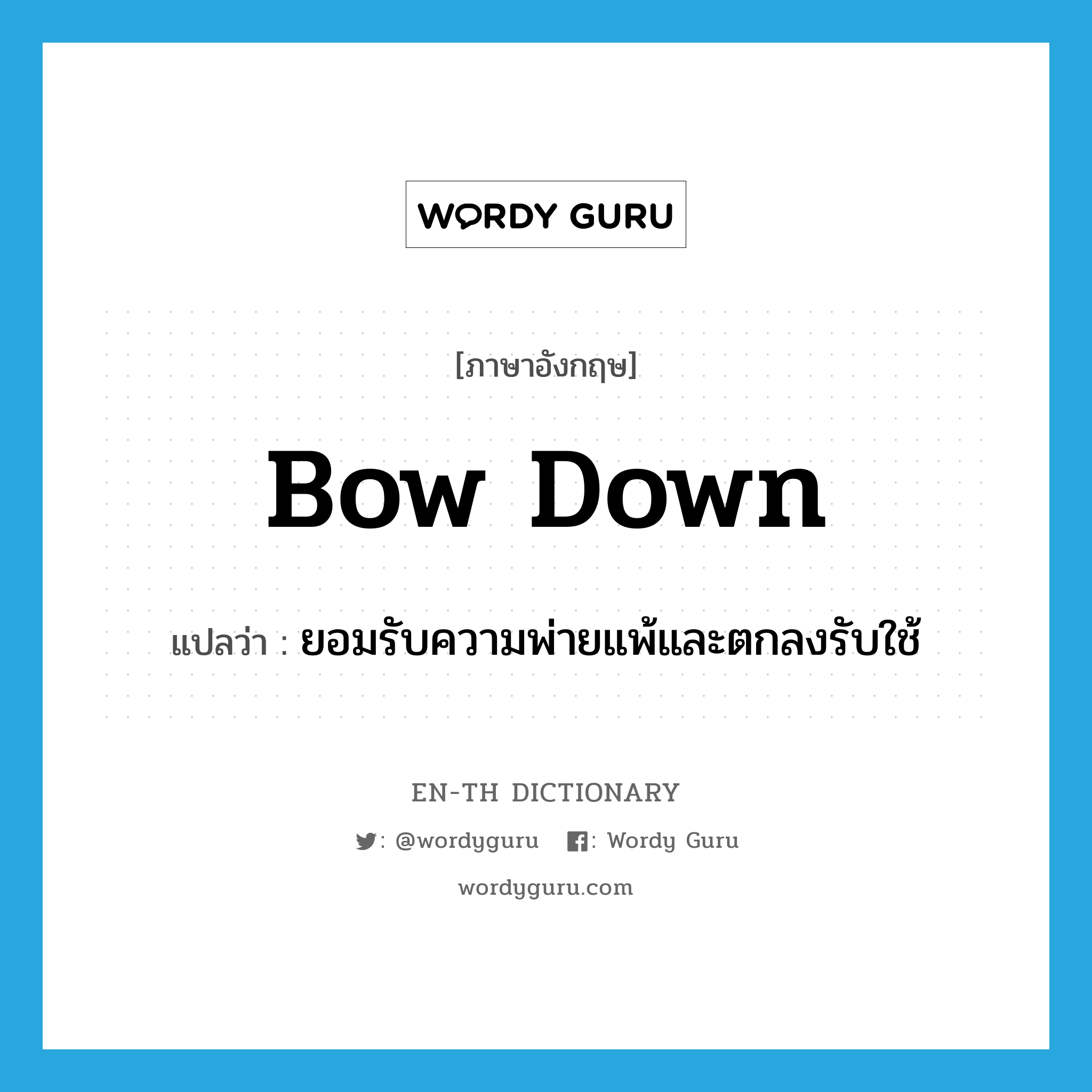 bow down แปลว่า?, คำศัพท์ภาษาอังกฤษ bow down แปลว่า ยอมรับความพ่ายแพ้และตกลงรับใช้ ประเภท PHRV หมวด PHRV