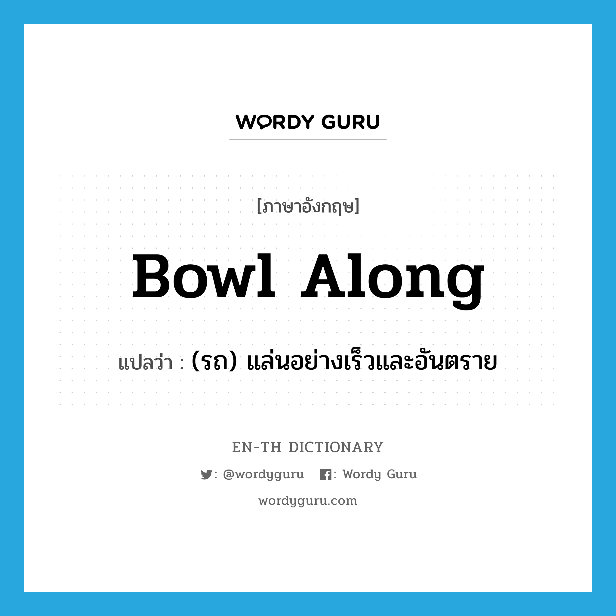 bowl along แปลว่า?, คำศัพท์ภาษาอังกฤษ bowl along แปลว่า (รถ) แล่นอย่างเร็วและอันตราย ประเภท PHRV หมวด PHRV