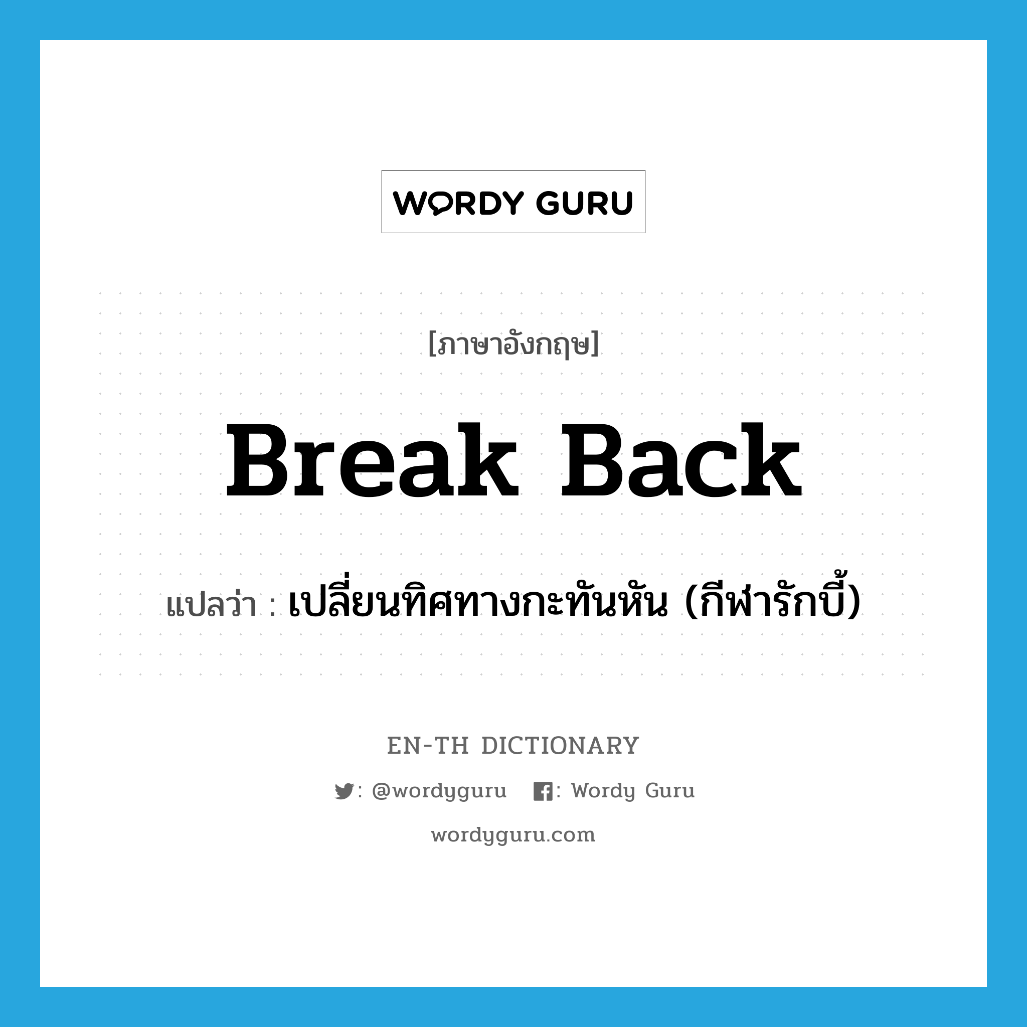 break back แปลว่า?, คำศัพท์ภาษาอังกฤษ break back แปลว่า เปลี่ยนทิศทางกะทันหัน (กีฬารักบี้) ประเภท PHRV หมวด PHRV