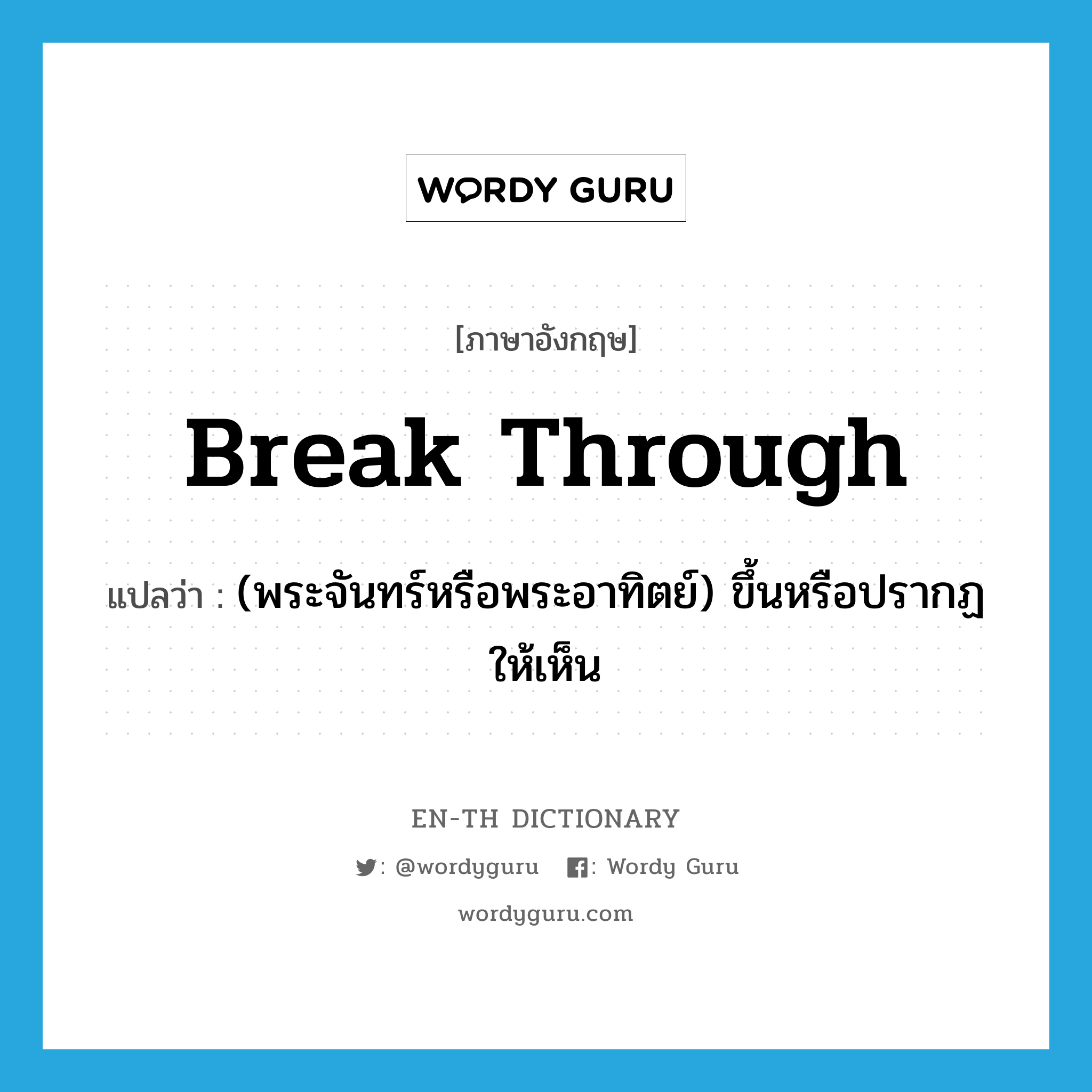 break through แปลว่า?, คำศัพท์ภาษาอังกฤษ break through แปลว่า (พระจันทร์หรือพระอาทิตย์) ขึ้นหรือปรากฏให้เห็น ประเภท PHRV หมวด PHRV