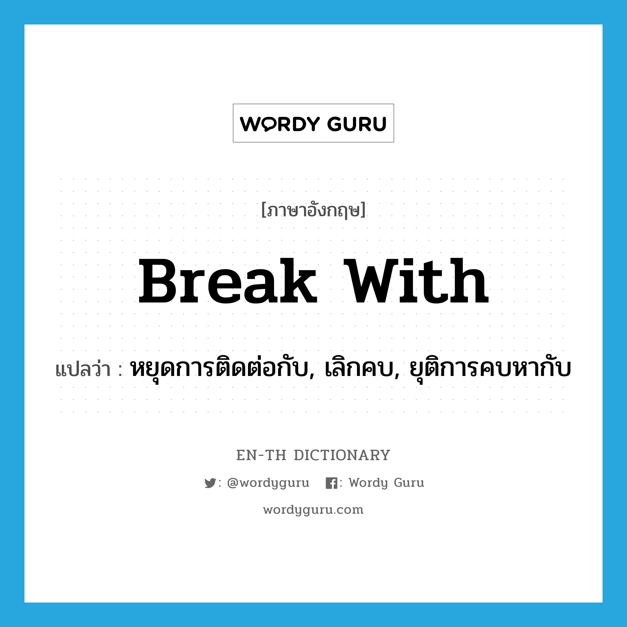 break with แปลว่า?, คำศัพท์ภาษาอังกฤษ break with แปลว่า หยุดการติดต่อกับ, เลิกคบ, ยุติการคบหากับ ประเภท PHRV หมวด PHRV