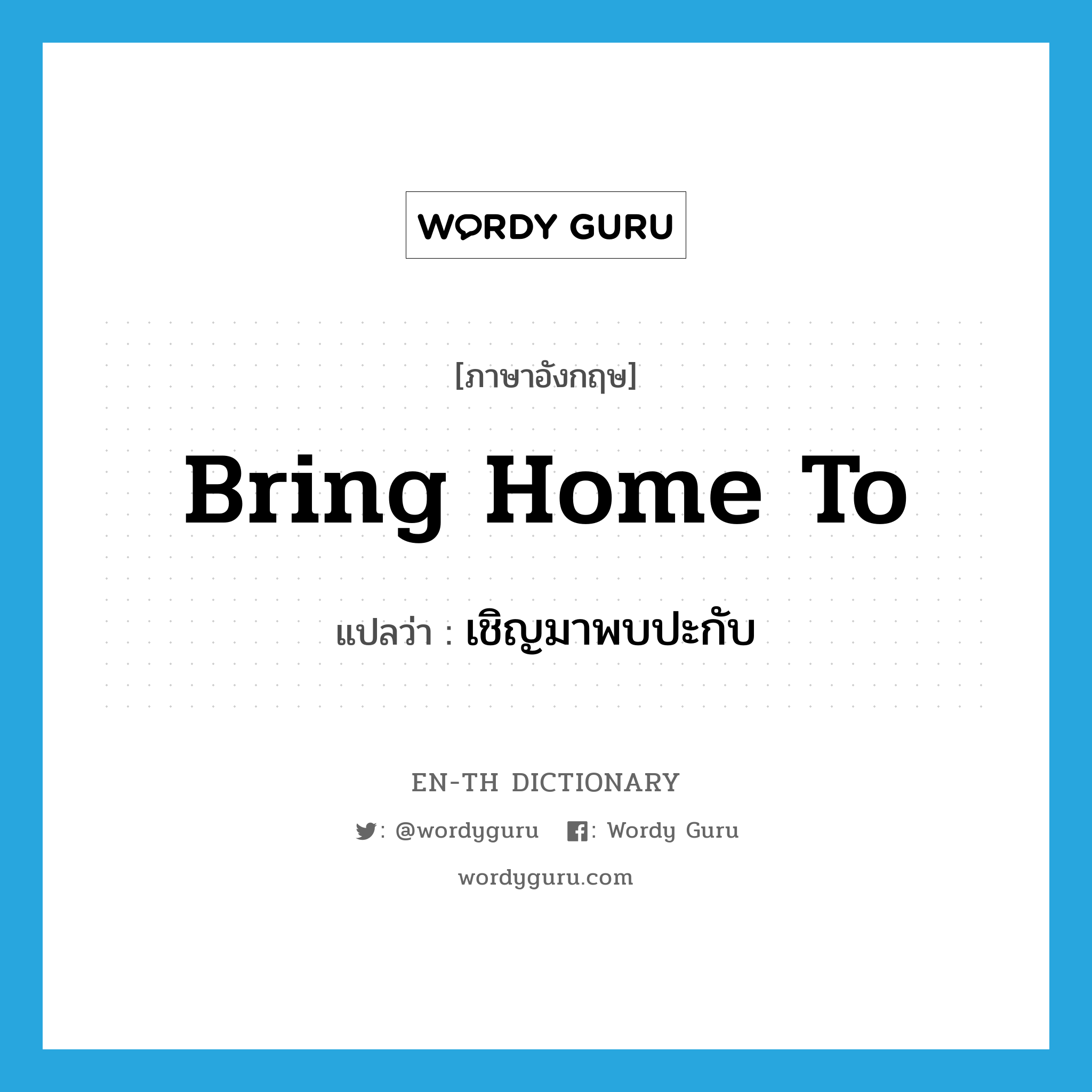 bring home to แปลว่า?, คำศัพท์ภาษาอังกฤษ bring home to แปลว่า เชิญมาพบปะกับ ประเภท PHRV หมวด PHRV