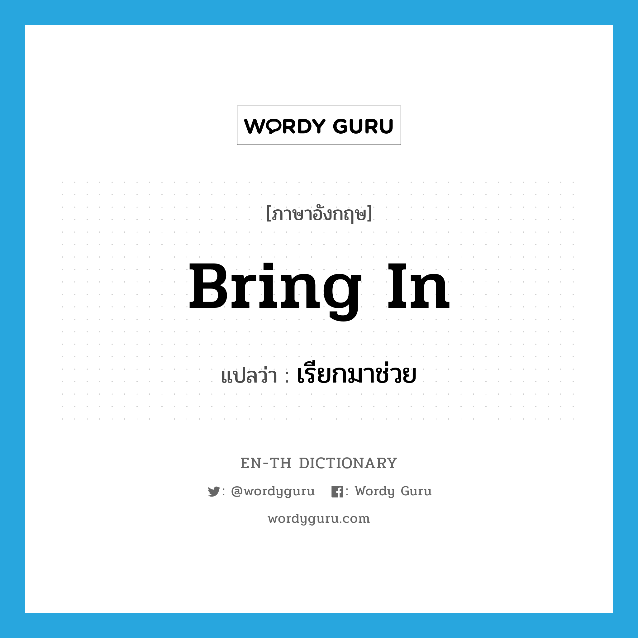 bring in แปลว่า?, คำศัพท์ภาษาอังกฤษ bring in แปลว่า เรียกมาช่วย ประเภท PHRV หมวด PHRV