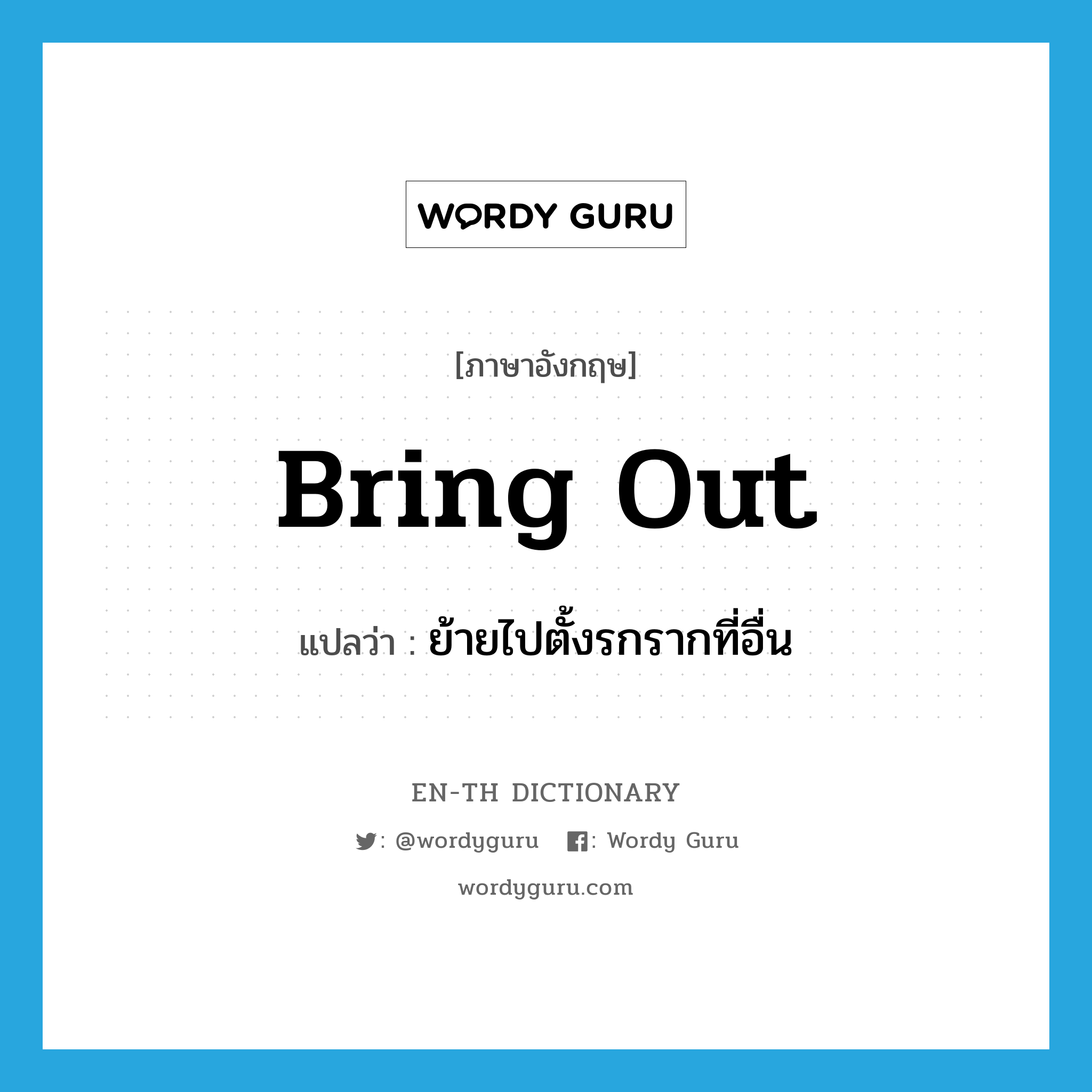 bring out แปลว่า?, คำศัพท์ภาษาอังกฤษ bring out แปลว่า ย้ายไปตั้งรกรากที่อื่น ประเภท PHRV หมวด PHRV