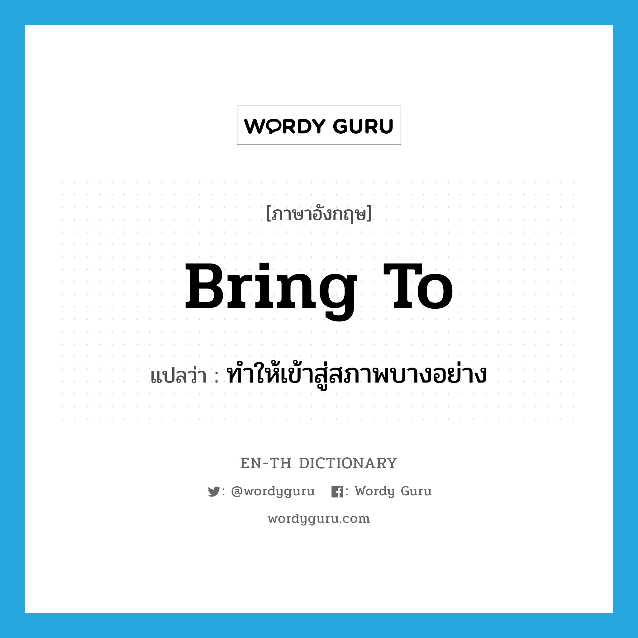 bring to แปลว่า?, คำศัพท์ภาษาอังกฤษ bring to แปลว่า ทำให้เข้าสู่สภาพบางอย่าง ประเภท PHRV หมวด PHRV