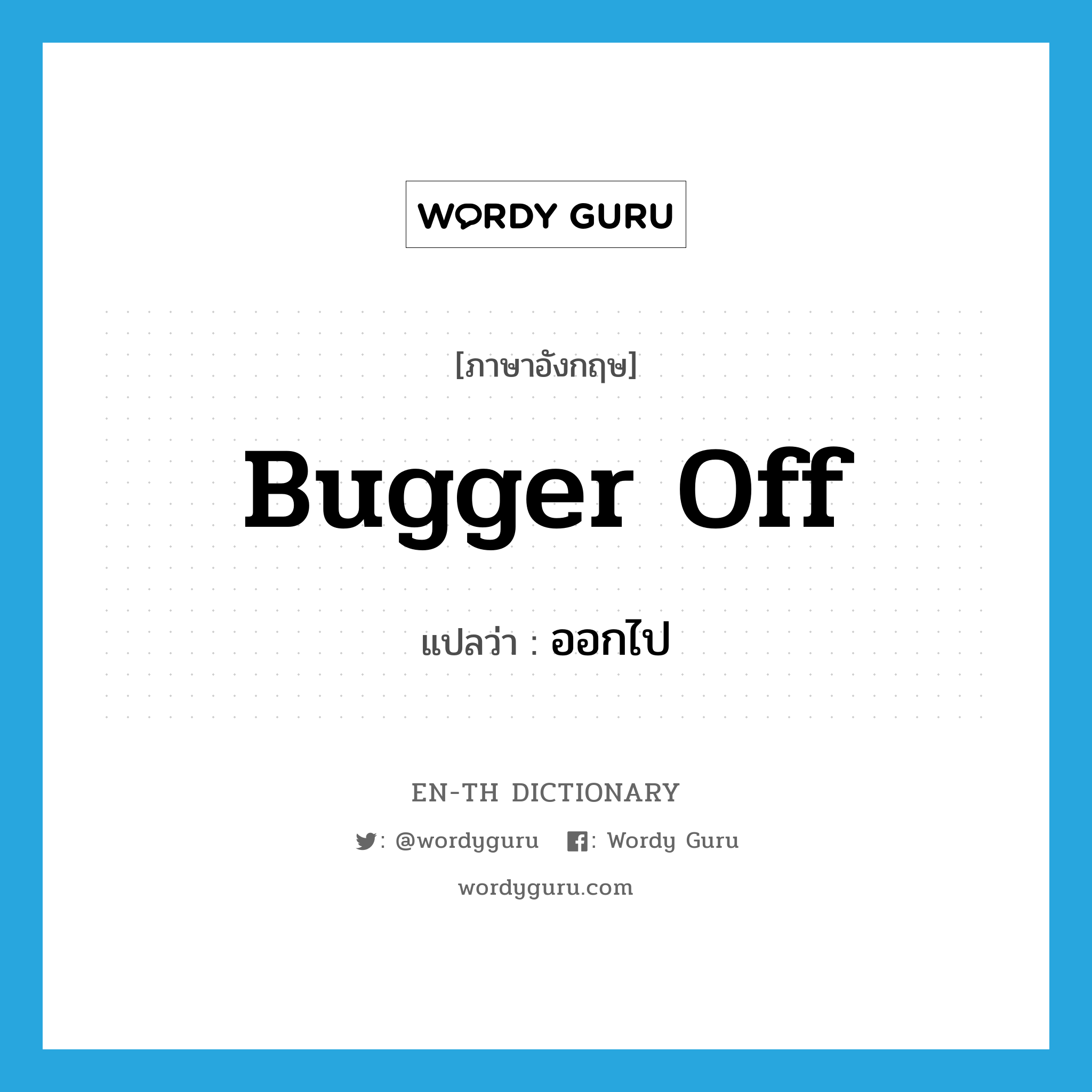 bugger off แปลว่า?, คำศัพท์ภาษาอังกฤษ bugger off แปลว่า ออกไป ประเภท PHRV หมวด PHRV