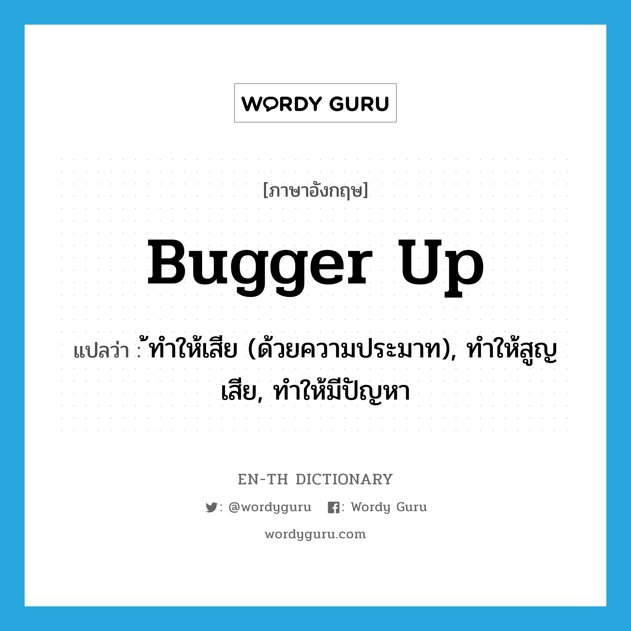 ้ทำให้เสีย (ด้วยความประมาท), ทำให้สูญเสีย, ทำให้มีปัญหา ภาษาอังกฤษ?, คำศัพท์ภาษาอังกฤษ ้ทำให้เสีย (ด้วยความประมาท), ทำให้สูญเสีย, ทำให้มีปัญหา แปลว่า bugger up ประเภท PHRV หมวด PHRV