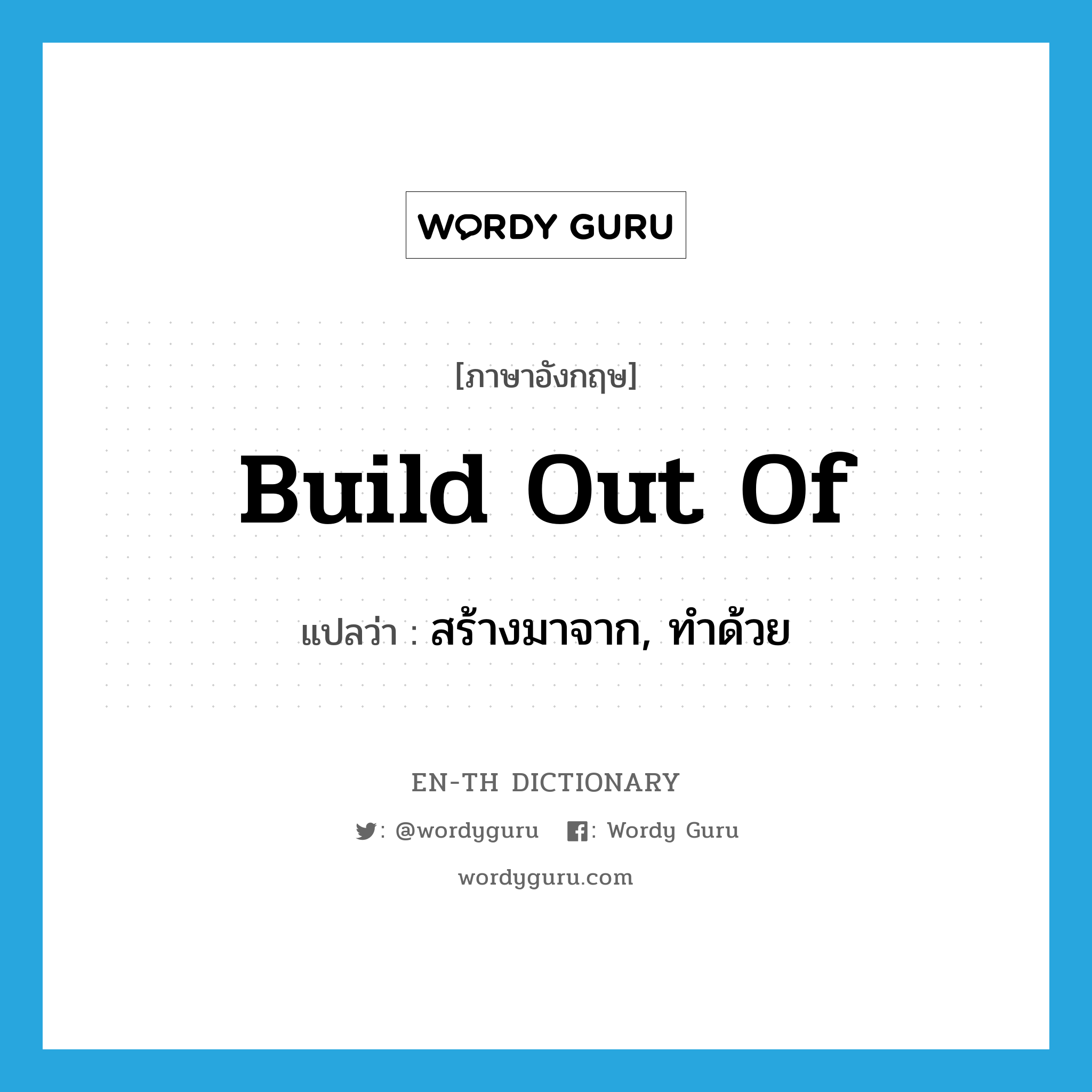 build out of แปลว่า?, คำศัพท์ภาษาอังกฤษ build out of แปลว่า สร้างมาจาก, ทำด้วย ประเภท PHRV หมวด PHRV