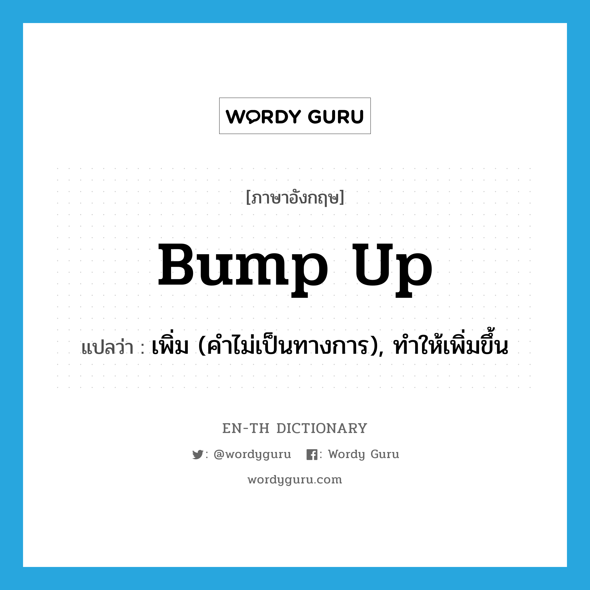 bump up แปลว่า?, คำศัพท์ภาษาอังกฤษ bump up แปลว่า เพิ่ม (คำไม่เป็นทางการ), ทำให้เพิ่มขึ้น ประเภท PHRV หมวด PHRV