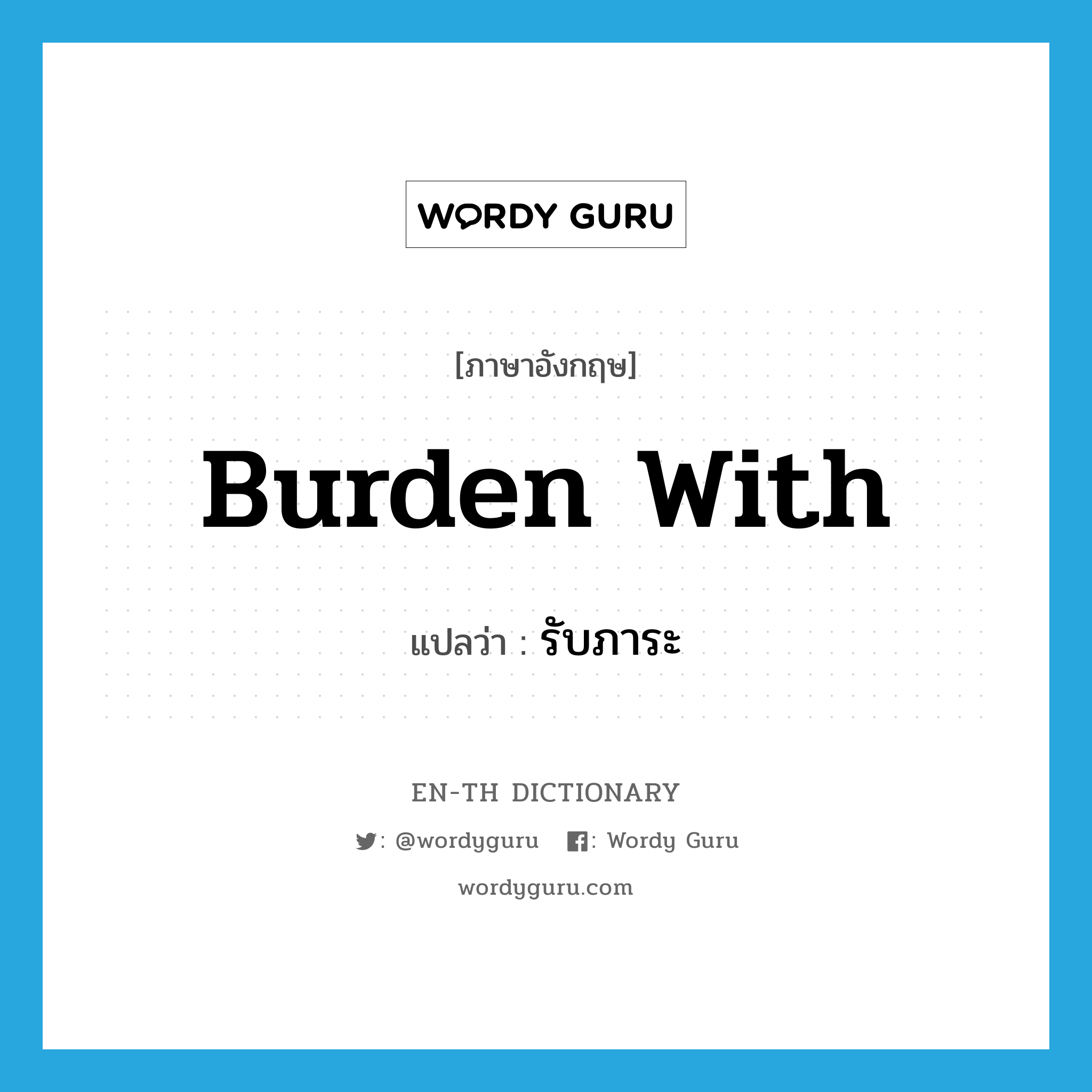 burden with แปลว่า?, คำศัพท์ภาษาอังกฤษ burden with แปลว่า รับภาระ ประเภท PHRV หมวด PHRV