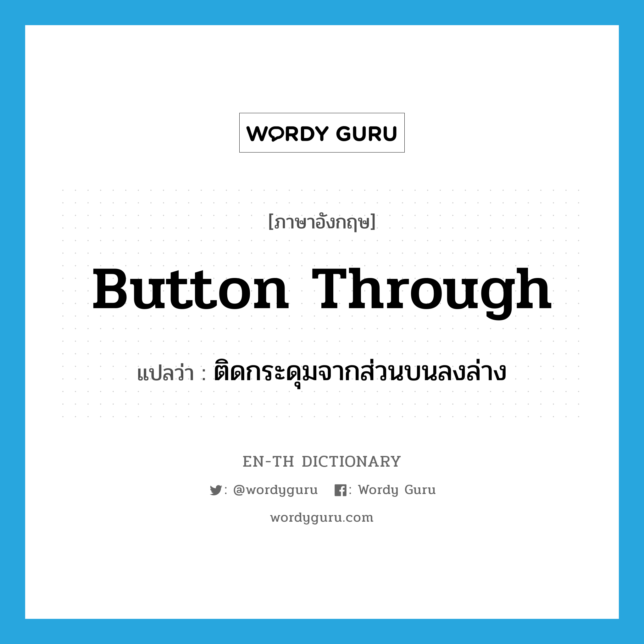 button through แปลว่า?, คำศัพท์ภาษาอังกฤษ button through แปลว่า ติดกระดุมจากส่วนบนลงล่าง ประเภท PHRV หมวด PHRV