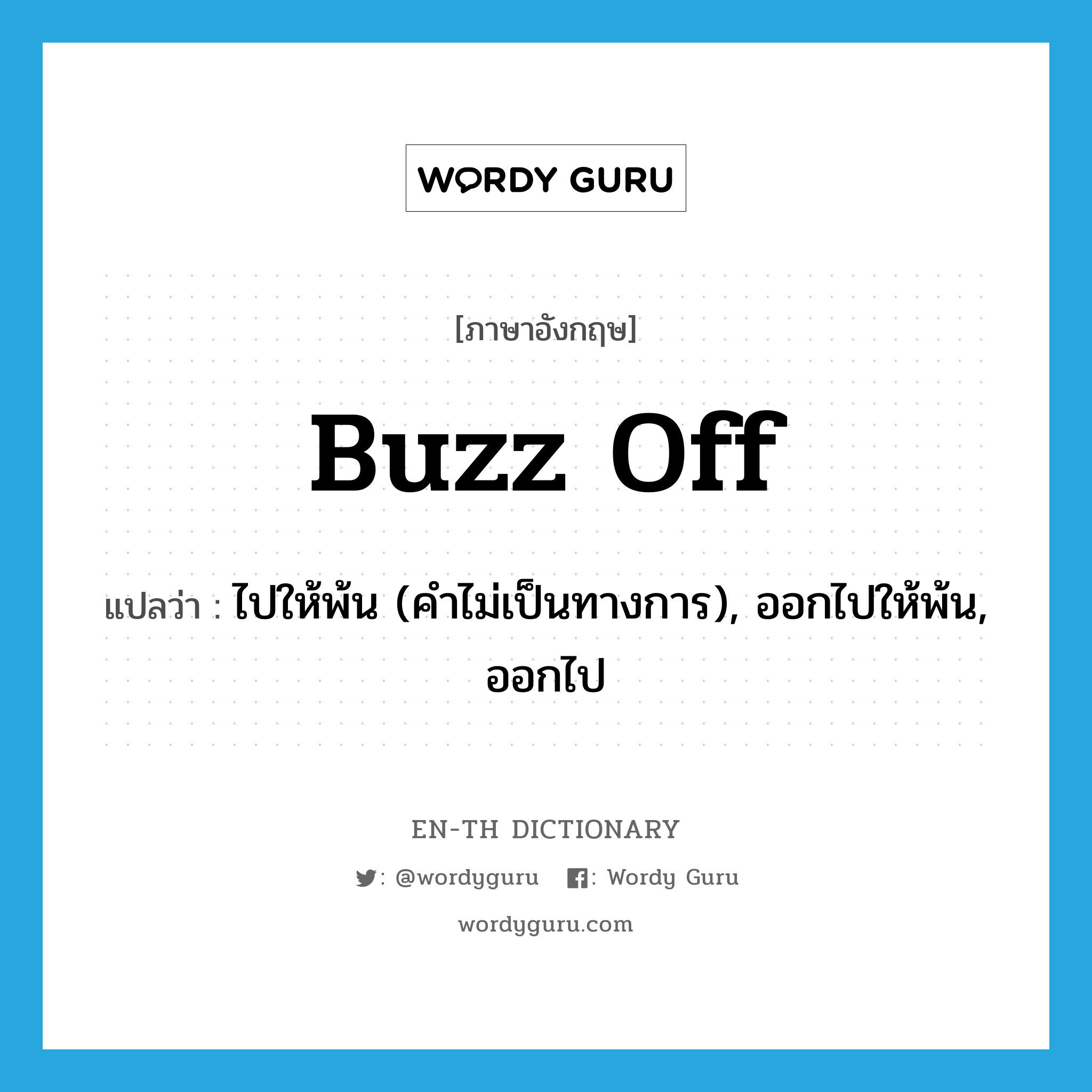 buzz off แปลว่า?, คำศัพท์ภาษาอังกฤษ buzz off แปลว่า ไปให้พ้น (คำไม่เป็นทางการ), ออกไปให้พ้น, ออกไป ประเภท PHRV หมวด PHRV