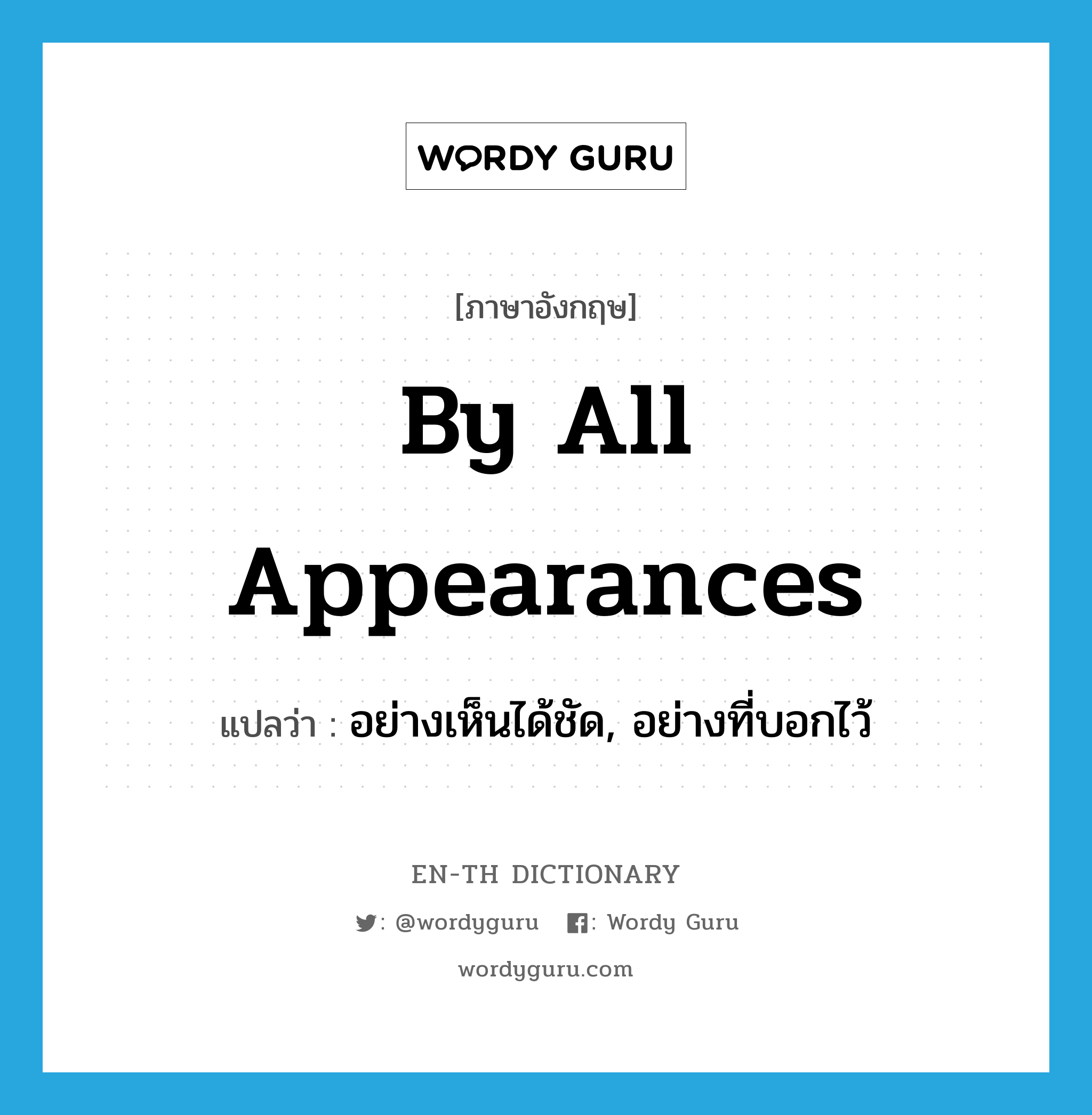 by all appearances แปลว่า?, คำศัพท์ภาษาอังกฤษ by all appearances แปลว่า อย่างเห็นได้ชัด, อย่างที่บอกไว้ ประเภท IDM หมวด IDM