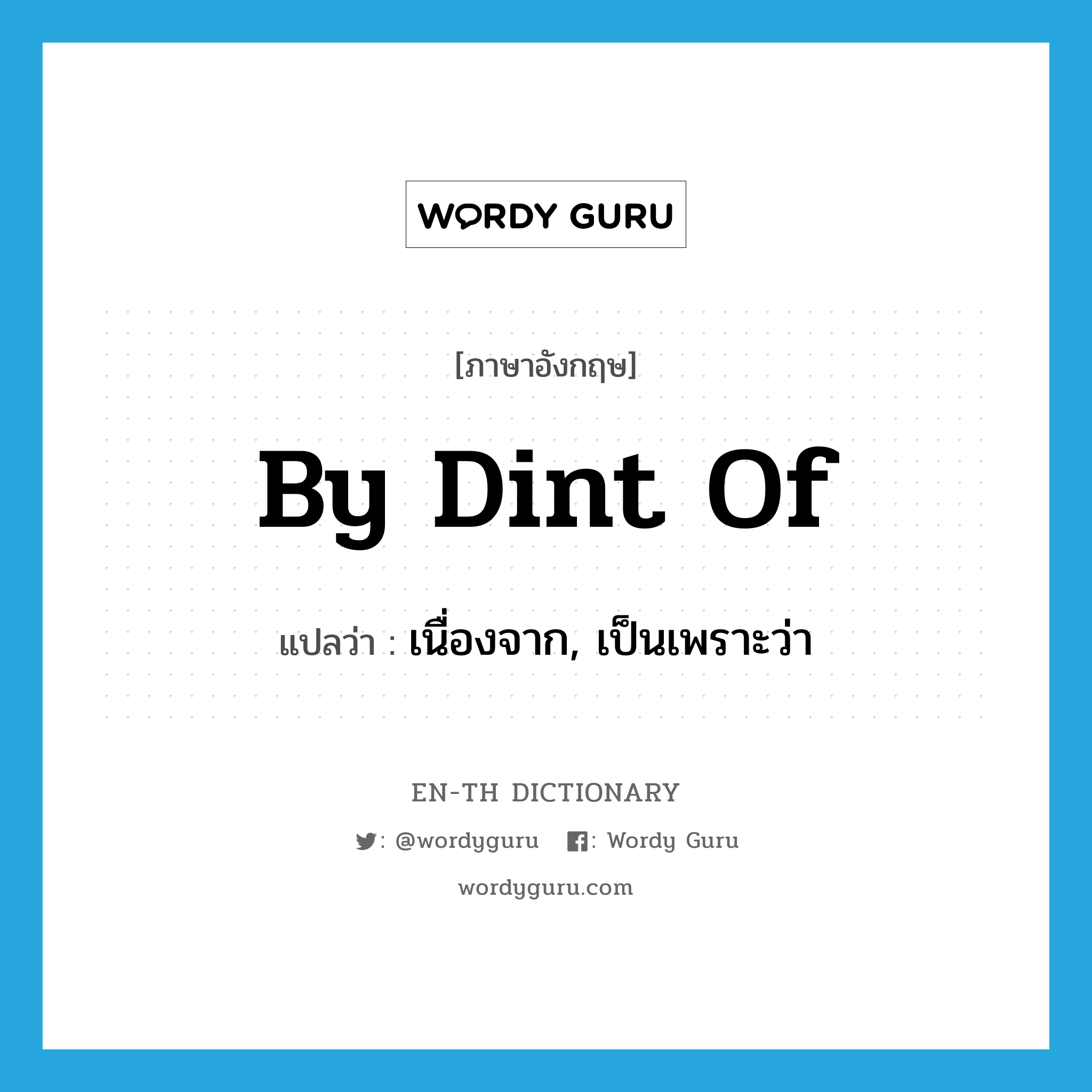 by dint of แปลว่า?, คำศัพท์ภาษาอังกฤษ by dint of แปลว่า เนื่องจาก, เป็นเพราะว่า ประเภท IDM หมวด IDM